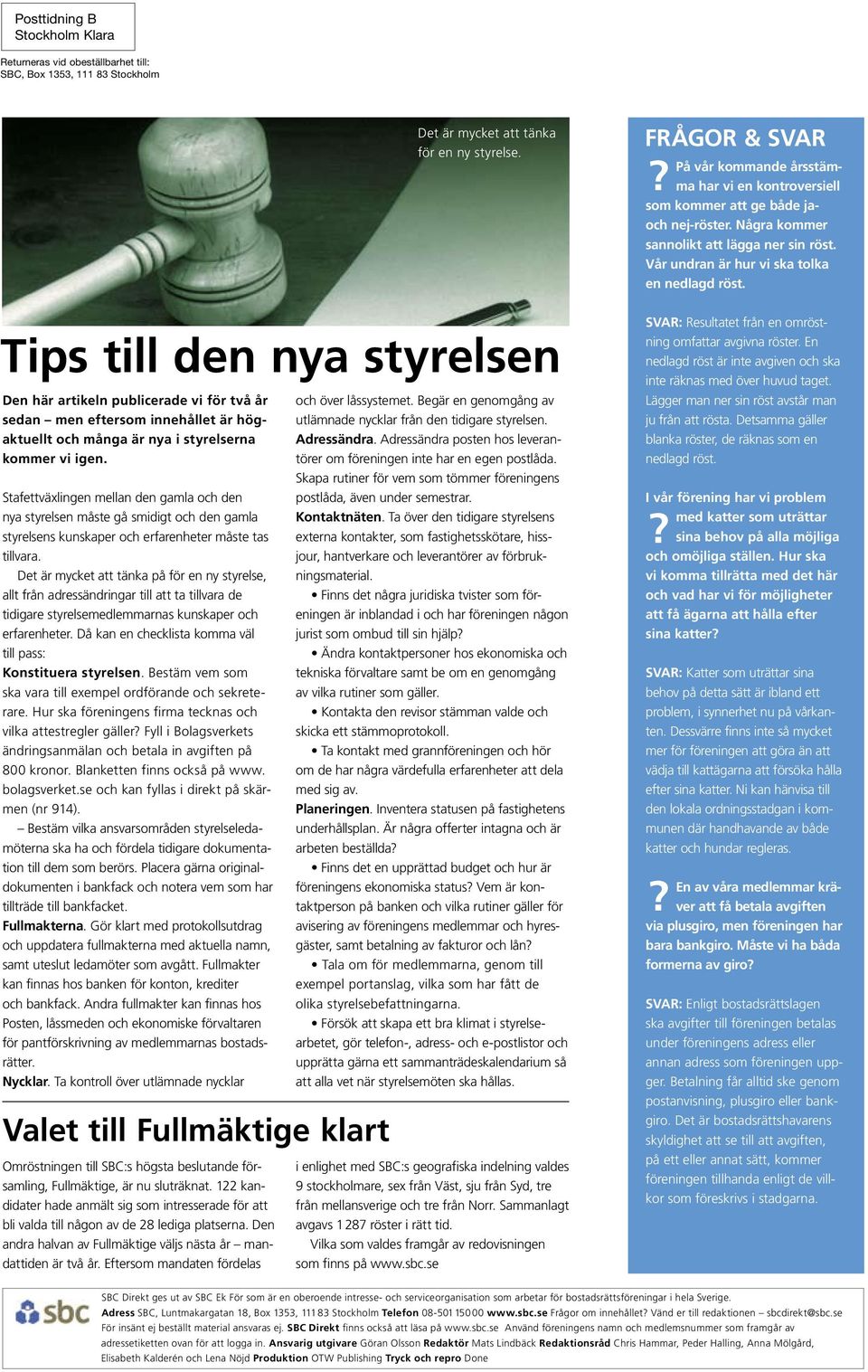 Stafettväxlingen mellan den gamla och den nya styrelsen måste gå smidigt och den gamla styrelsens kunskaper och erfarenheter måste tas tillvara.