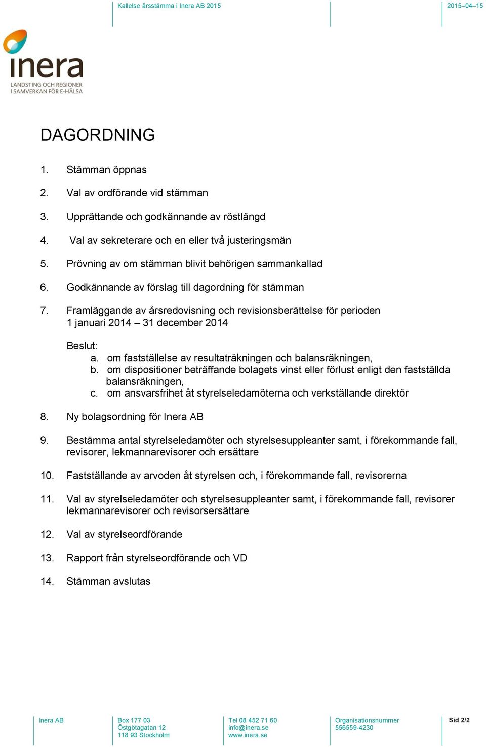 Framläggande av årsredovisning och revisionsberättelse för perioden 1 januari 2014 31 december 2014 Beslut: a. om fastställelse av resultaträkningen och balansräkningen, b.