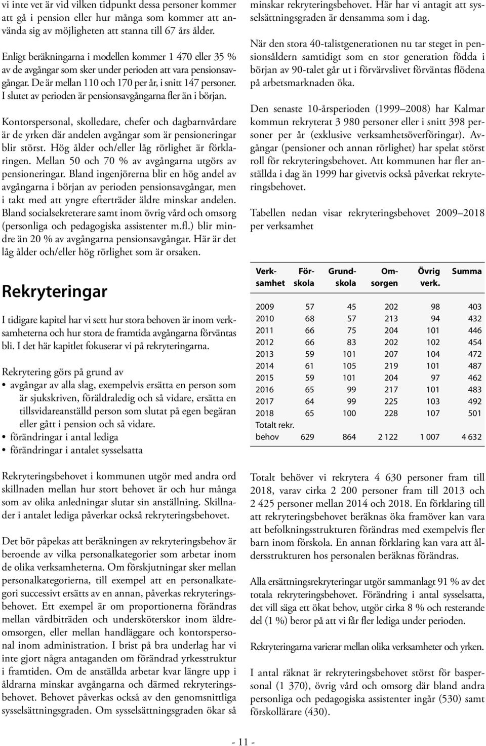 I slutet av perioden är pensionsavgångarna fler än i början. Kontorspersonal, skolledare, chefer och dagbarnvårdare är de yrken där andelen avgångar som är pensioneringar blir störst.