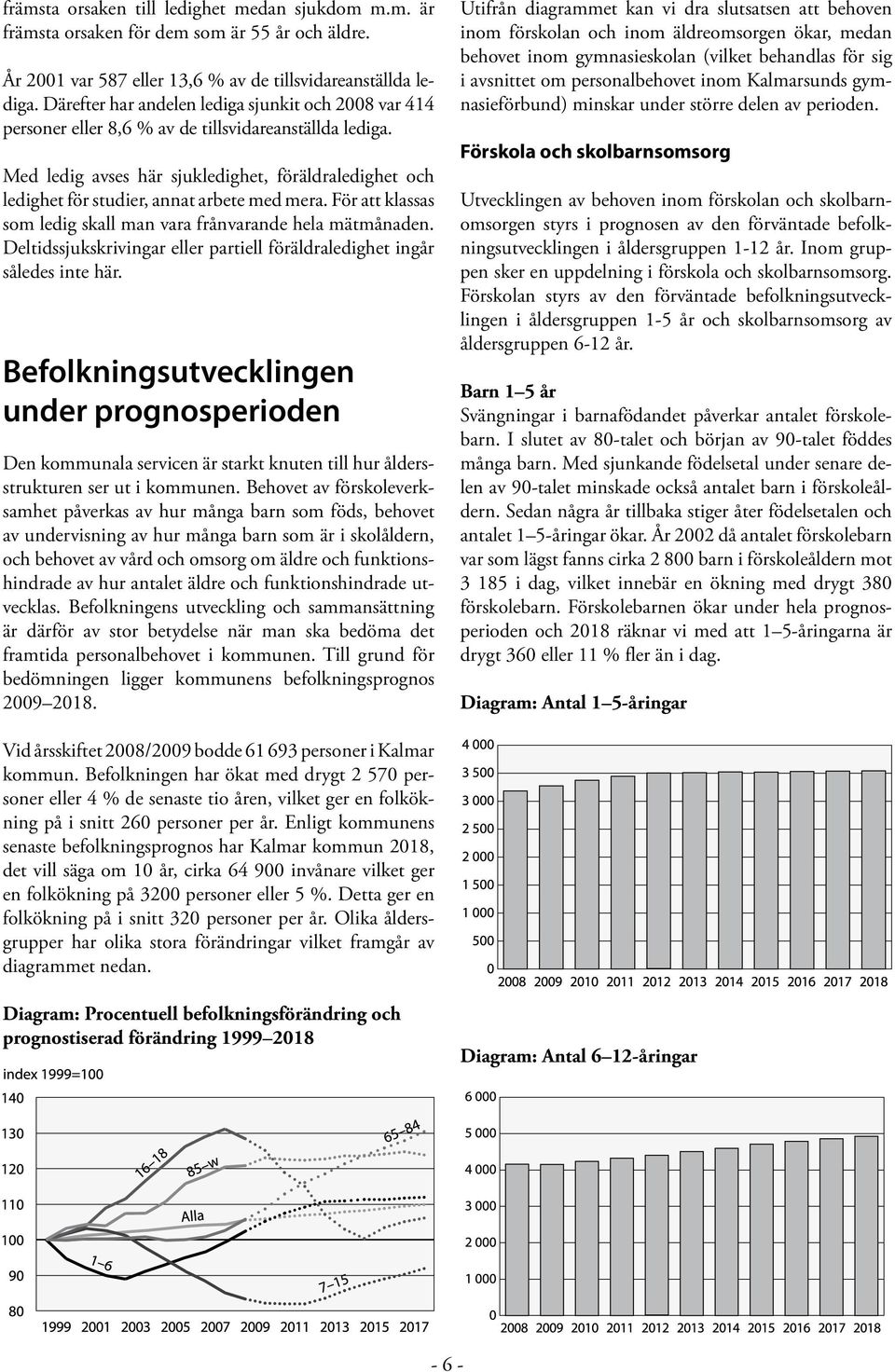 Med ledig avses här sjukledighet, föräldraledighet och ledighet för studier, annat arbete med mera. För att klassas som ledig skall man vara frånvarande hela mätmånaden.