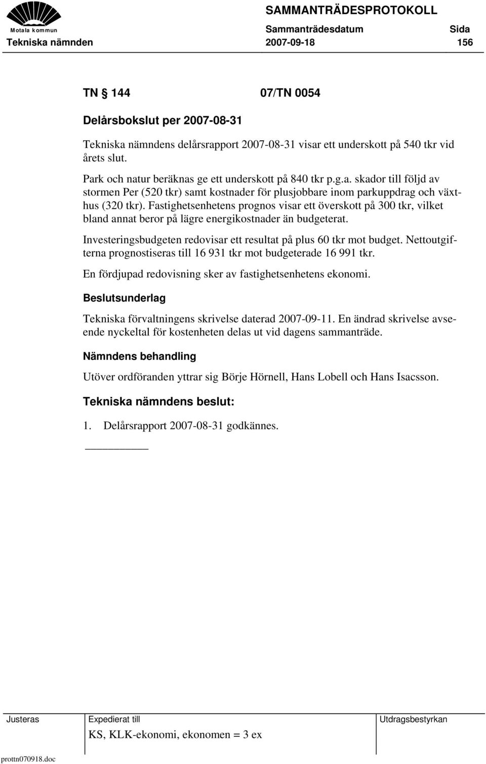 Fastighetsenhetens prognos visar ett överskott på 300 tkr, vilket bland annat beror på lägre energikostnader än budgeterat. Investeringsbudgeten redovisar ett resultat på plus 60 tkr mot budget.