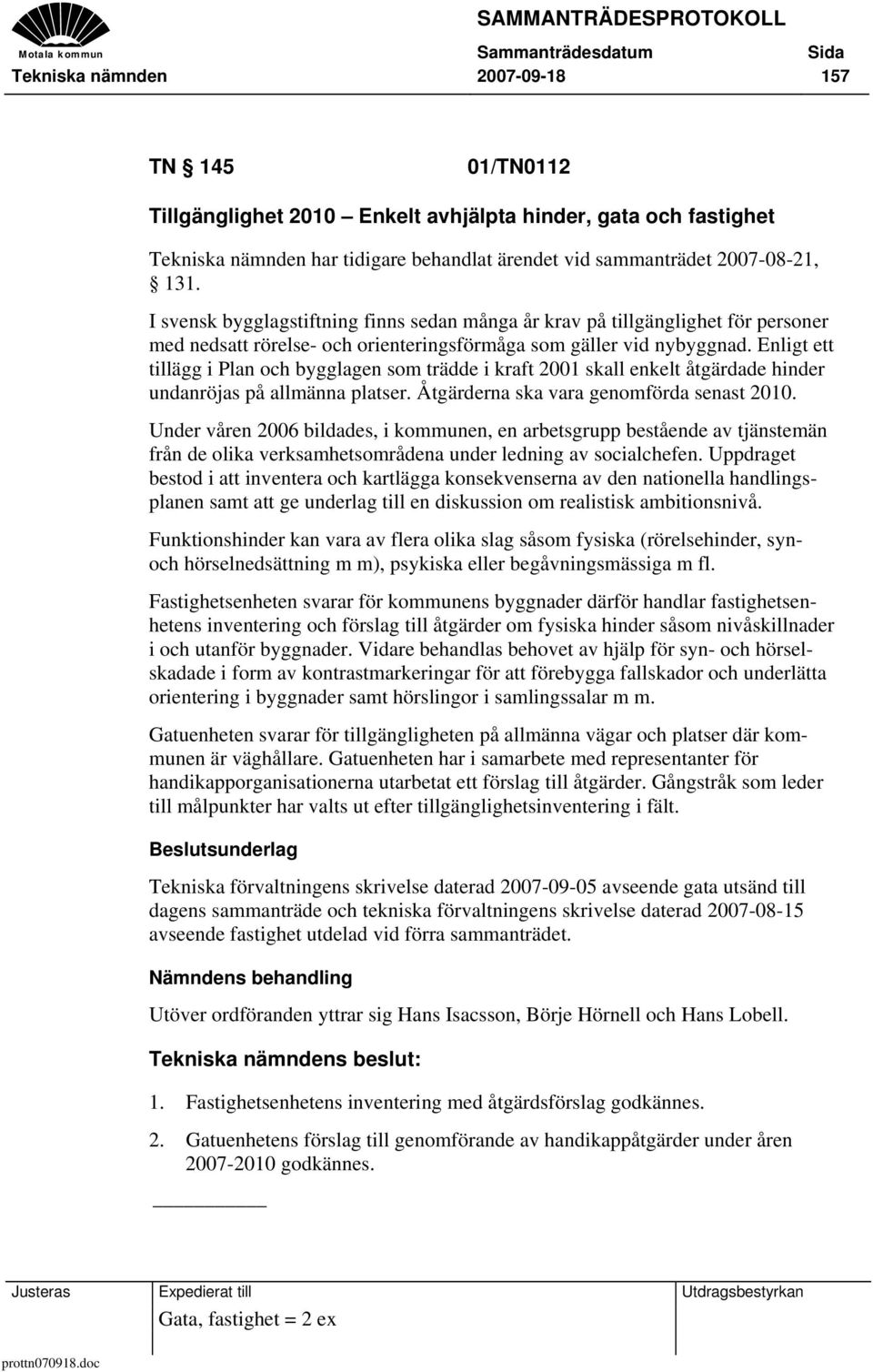 Enligt ett tillägg i Plan och bygglagen som trädde i kraft 2001 skall enkelt åtgärdade hinder undanröjas på allmänna platser. Åtgärderna ska vara genomförda senast 2010.