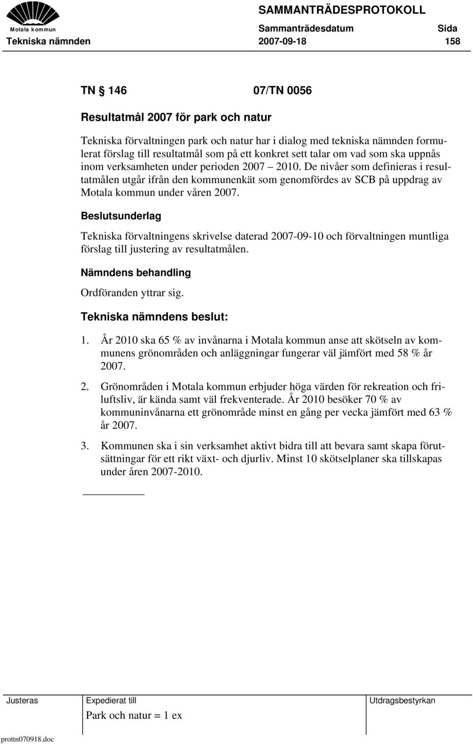 De nivåer som definieras i resultatmålen utgår ifrån den kommunenkät som genomfördes av SCB på uppdrag av Motala kommun under våren 2007.