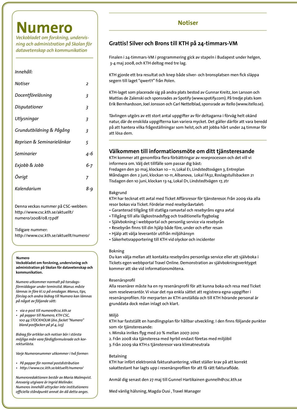pdf Tidigare nummer: http://www.csc.kth.se/aktuellt/numero/ Numero Veckobladet om forskning, undervisning och administration på Skolan för datavetenskap och kommunikation.