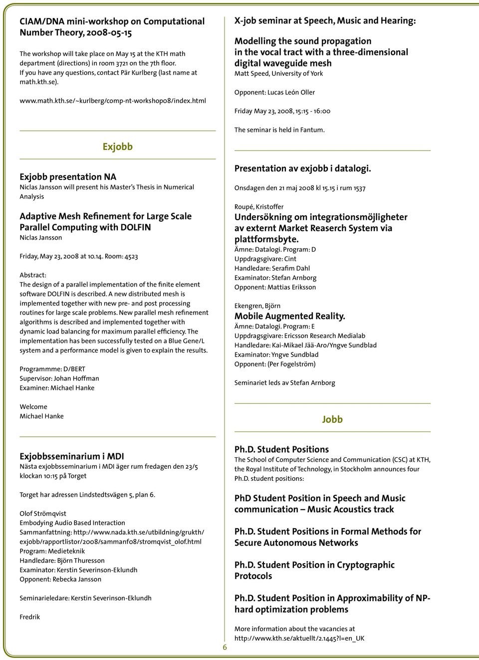 html X-job seminar at Speech, Music and Hearing: Modelling the sound propagation in the vocal tract with a three-dimensional digital waveguide mesh Matt Speed, University of York Opponent: Lucas León