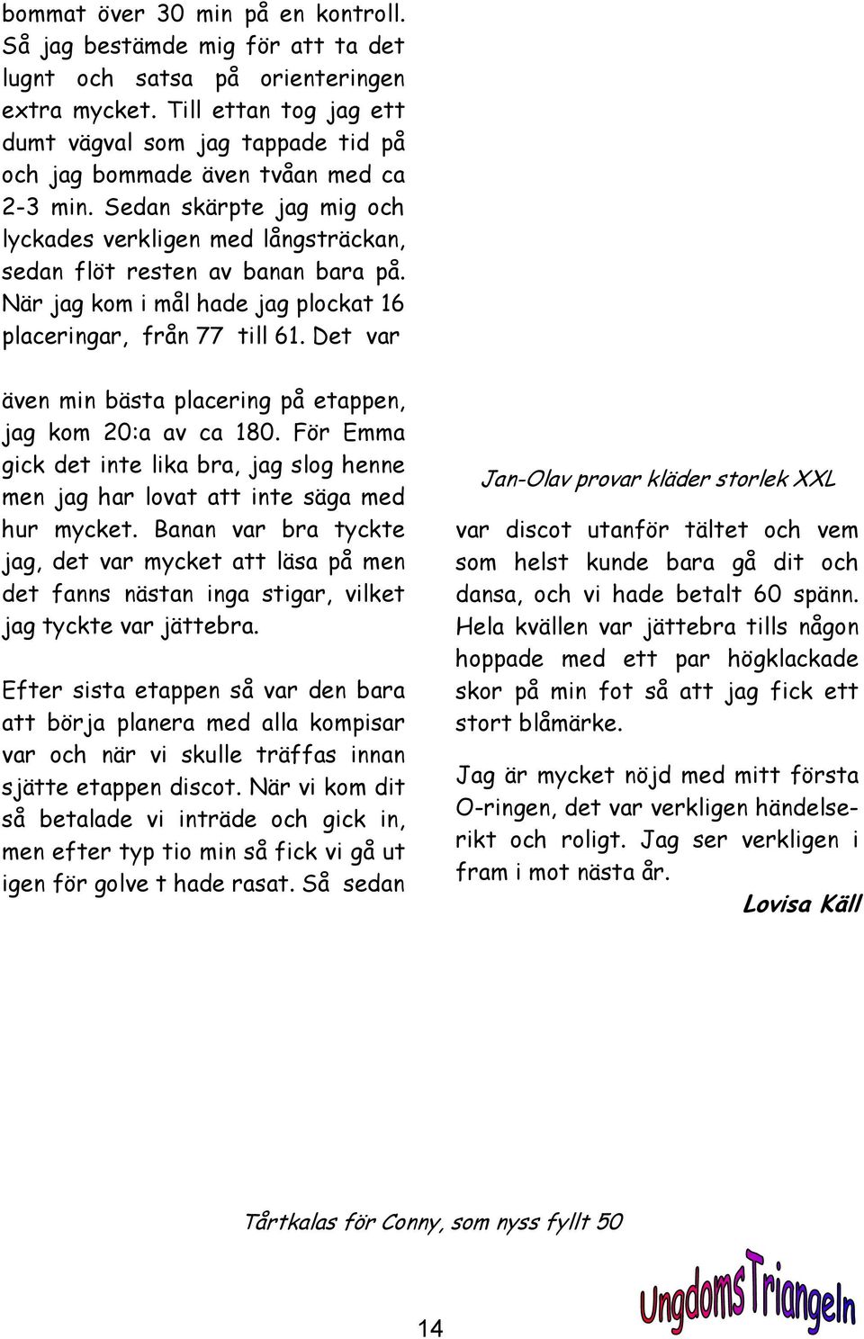 När jag kom i mål hade jag plockat 16 placeringar, från 77 till 61. Det var även min bästa placering på etappen, jag kom 20:a av ca 180.