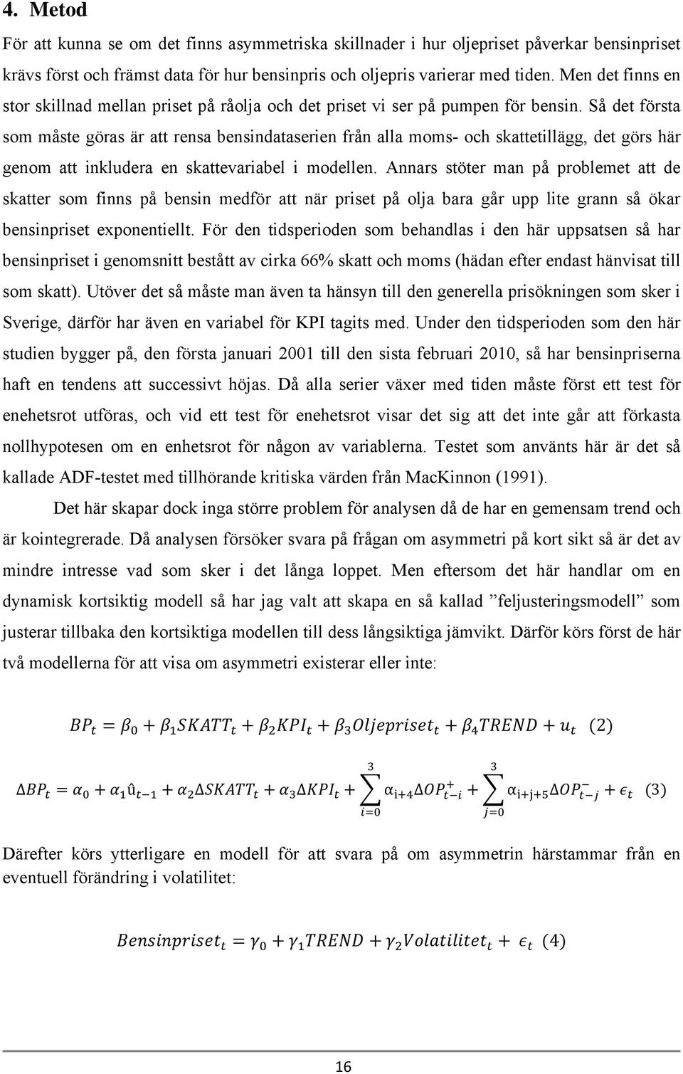 Så det första som måste göras är att rensa bensindataserien från alla moms- och skattetillägg, det görs här genom att inkludera en skattevariabel i modellen.