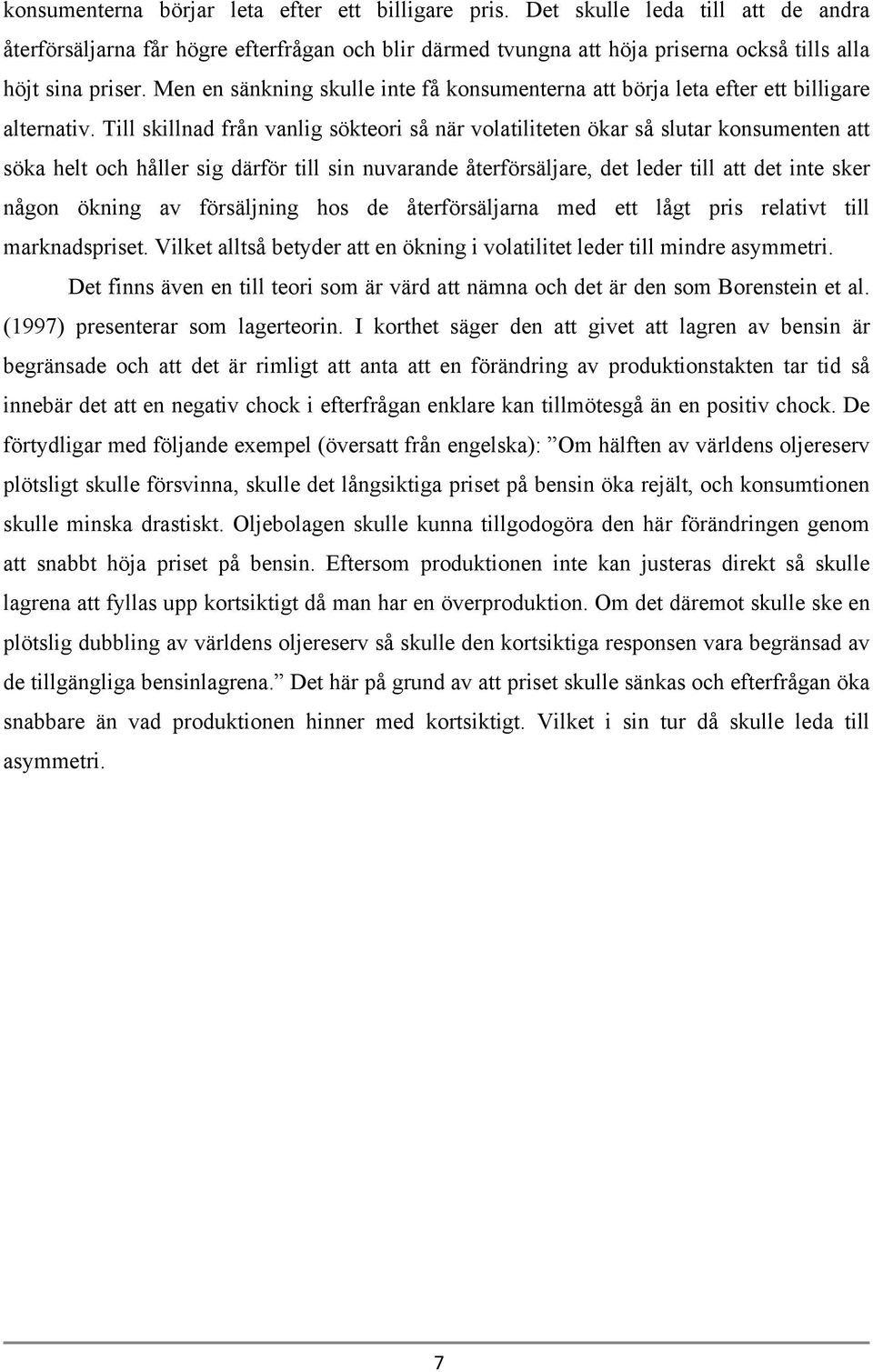 Till skillnad från vanlig sökteori så när volatiliteten ökar så slutar konsumenten att söka helt och håller sig därför till sin nuvarande återförsäljare, det leder till att det inte sker någon ökning