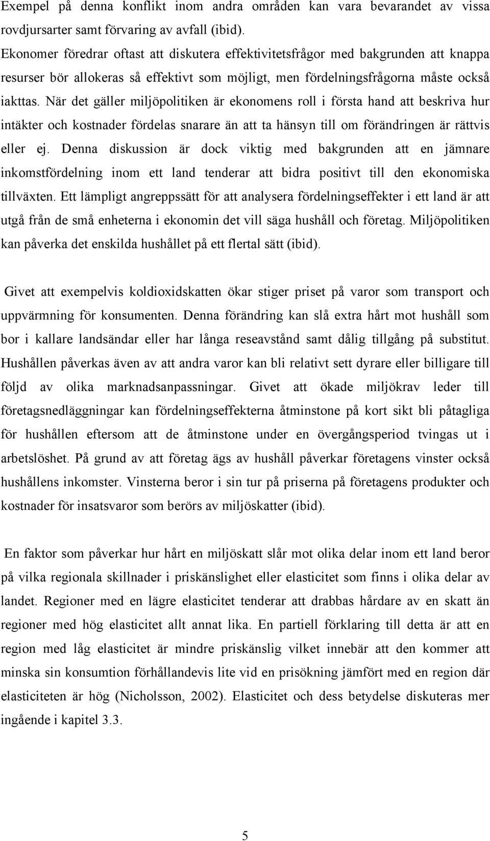 När det gäller miljöpolitiken är ekonomens roll i första hand att beskriva hur intäkter och kostnader fördelas snarare än att ta hänsyn till om förändringen är rättvis eller ej.