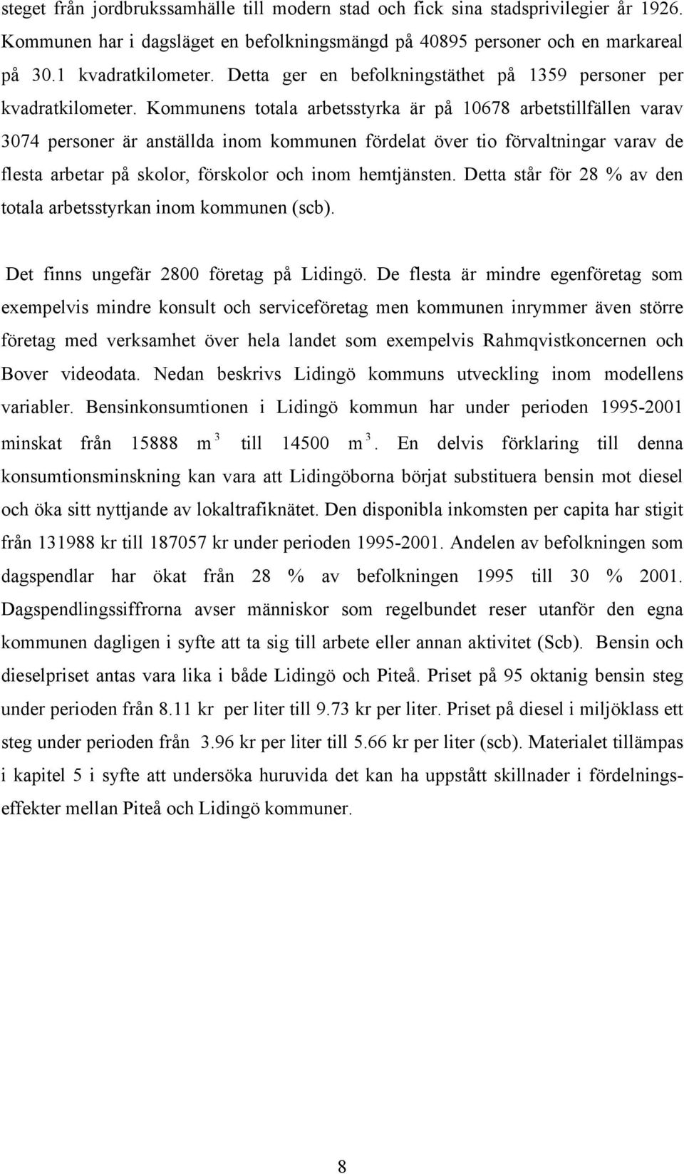 Kommunens totala arbetsstyrka är på 10678 arbetstillfällen varav 3074 personer är anställda inom kommunen fördelat över tio förvaltningar varav de flesta arbetar på skolor, förskolor och inom