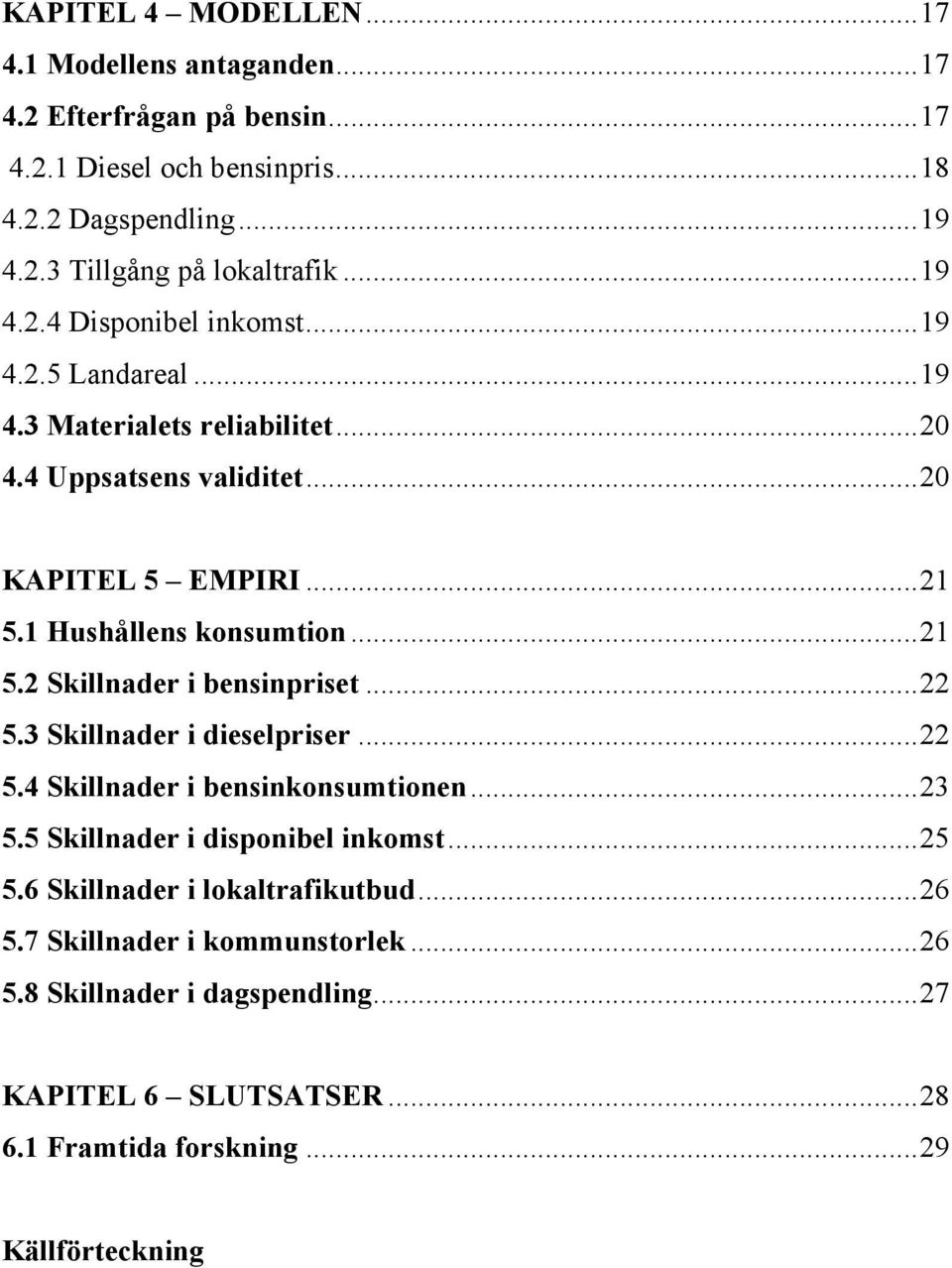 ..21 5.2 Skillnader i bensinpriset...22 5.3 Skillnader i dieselpriser...22 5.4 Skillnader i bensinkonsumtionen...23 5.5 Skillnader i disponibel inkomst...25 5.