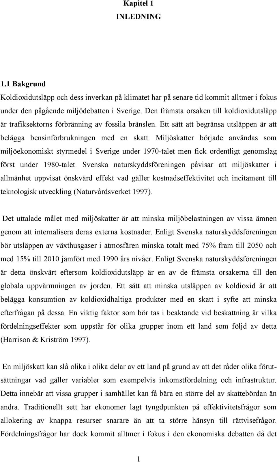 Miljöskatter började användas som miljöekonomiskt styrmedel i Sverige under 1970-talet men fick ordentligt genomslag först under 1980-talet.