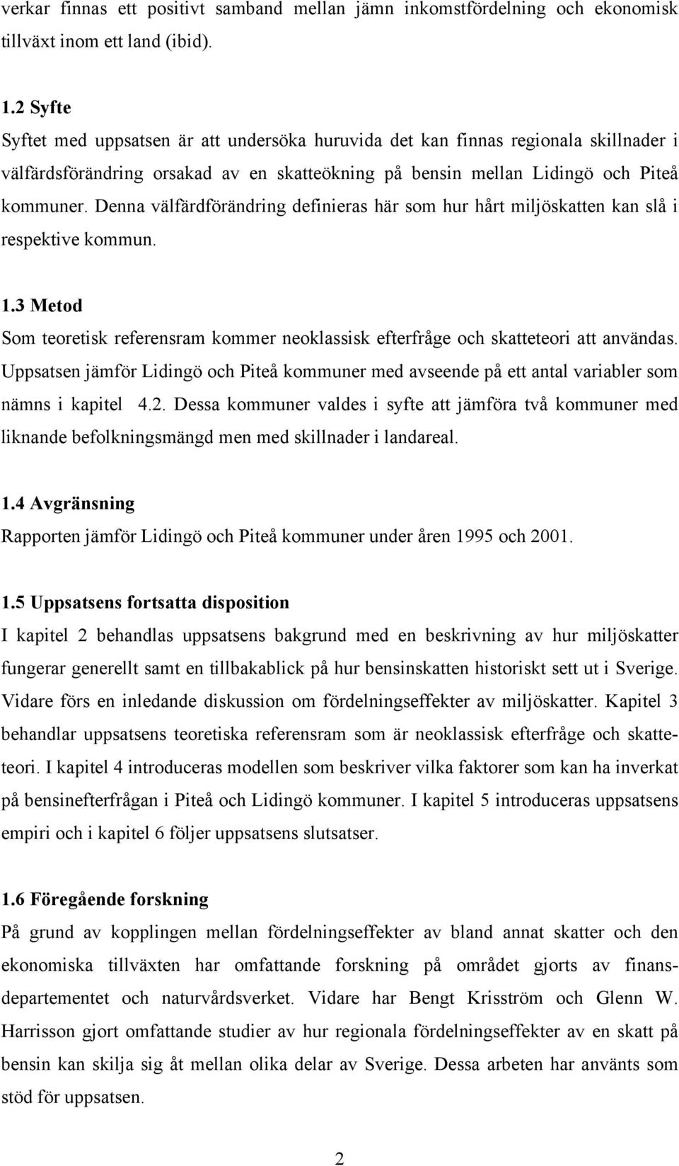 Denna välfärdförändring definieras här som hur hårt miljöskatten kan slå i respektive kommun. 1.3 Metod Som teoretisk referensram kommer neoklassisk efterfråge och skatteteori att användas.