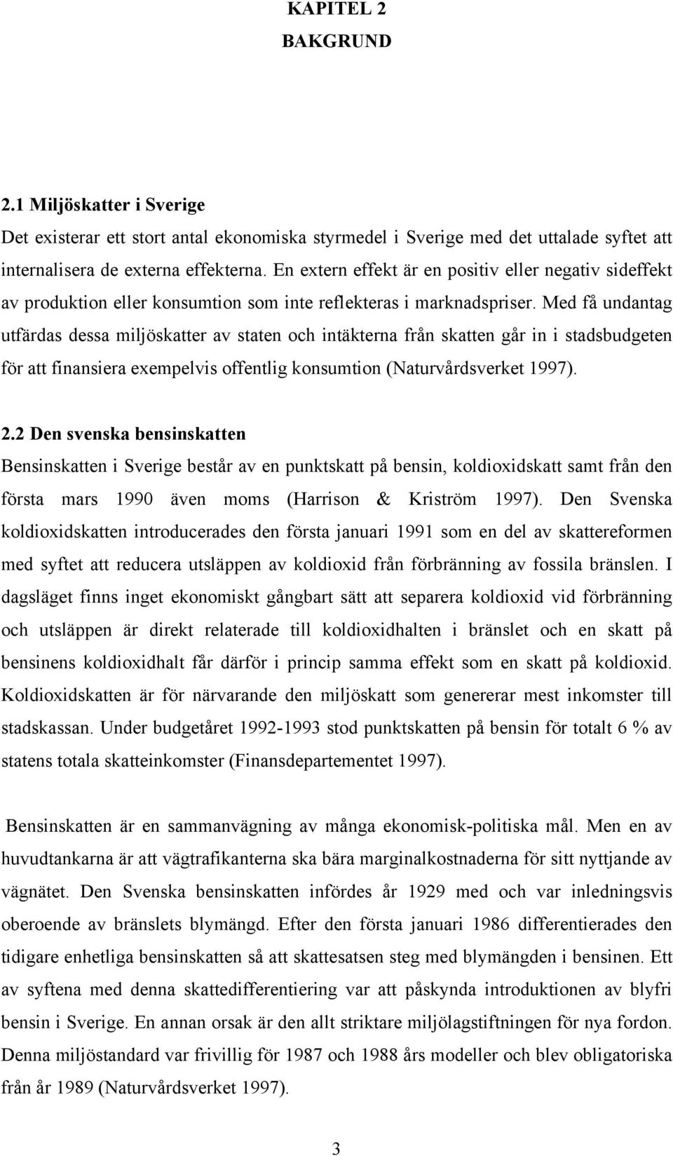 Med få undantag utfärdas dessa miljöskatter av staten och intäkterna från skatten går in i stadsbudgeten för att finansiera exempelvis offentlig konsumtion (Naturvårdsverket 1997). 2.