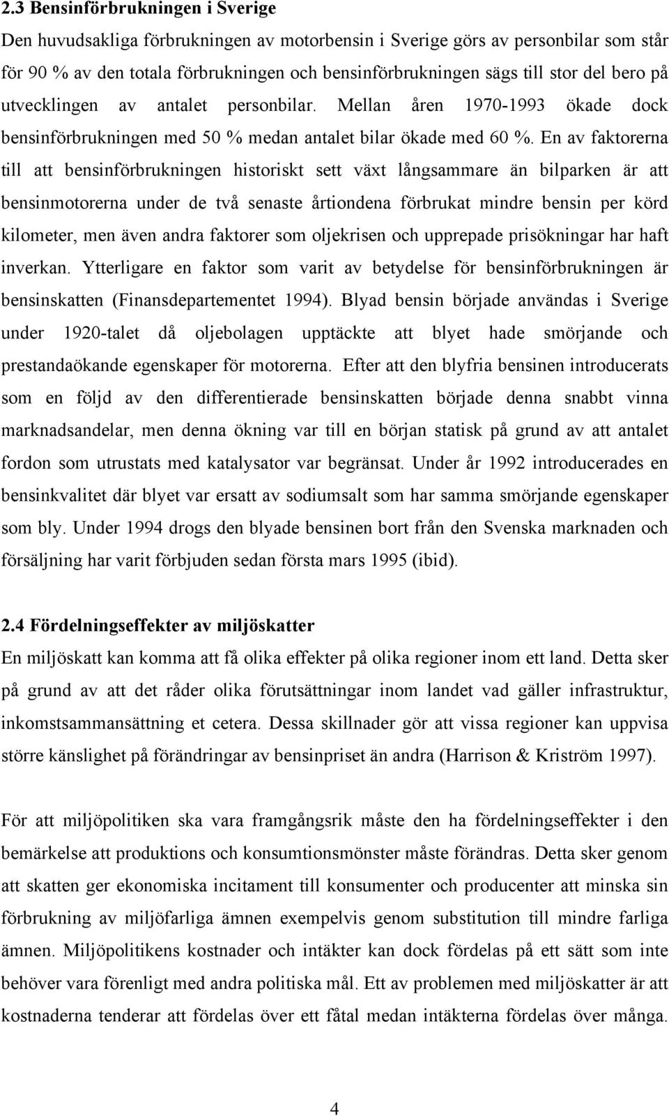 En av faktorerna till att bensinförbrukningen historiskt sett växt långsammare än bilparken är att bensinmotorerna under de två senaste årtiondena förbrukat mindre bensin per körd kilometer, men även