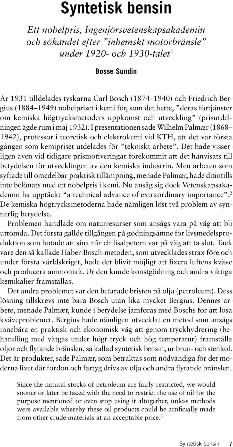 I presentationen sade Wilhelm Palmær (1868 1942), professor i teoretisk och elektrokemi vid KTH, att det var första gången som kemipriset utdelades för tekniskt arbete.