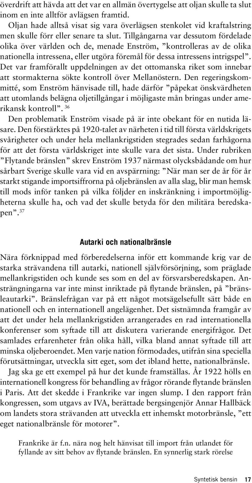 Tillgångarna var dessutom fördelade olika över världen och de, menade Enström, kontrolleras av de olika nationella intressena, eller utgöra föremål för dessa intressens intrigspel.