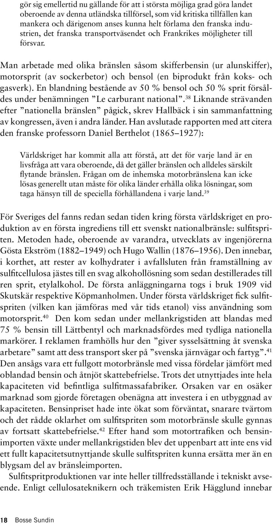 Man arbetade med olika bränslen såsom skifferbensin (ur alunskiffer), motorsprit (av sockerbetor) och bensol (en biprodukt från koks- och gasverk).