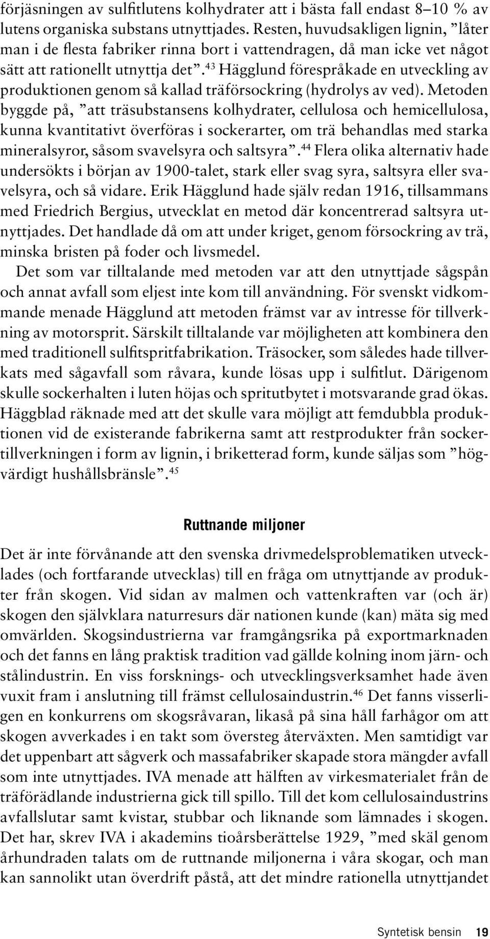 43 Hägglund förespråkade en utveckling av produktionen genom så kallad träförsockring (hydrolys av ved).