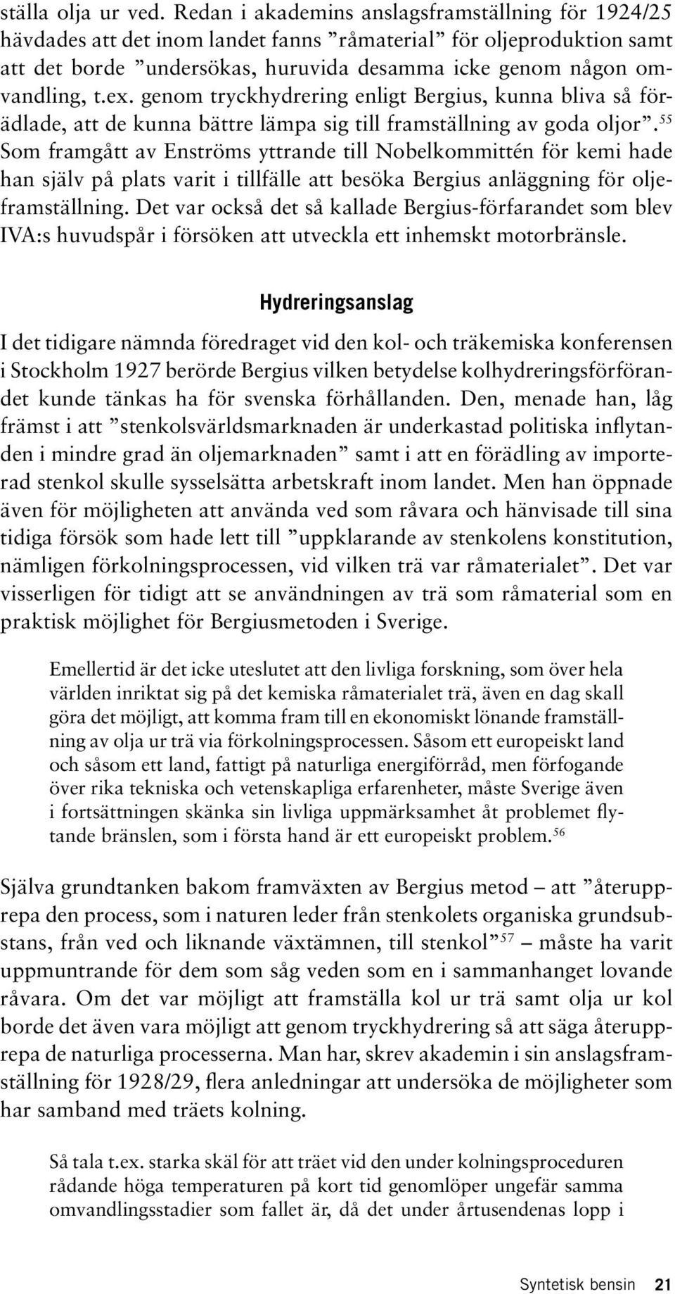 genom tryckhydrering enligt Bergius, kunna bliva så förädlade, att de kunna bättre lämpa sig till framställning av goda oljor.