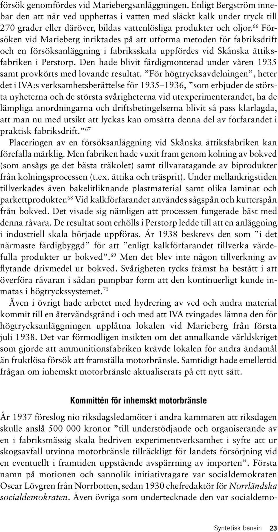 66 Försöken vid Marieberg inriktades på att utforma metoden för fabriksdrift och en försöksanläggning i fabriksskala uppfördes vid Skånska ättiksfabriken i Perstorp.