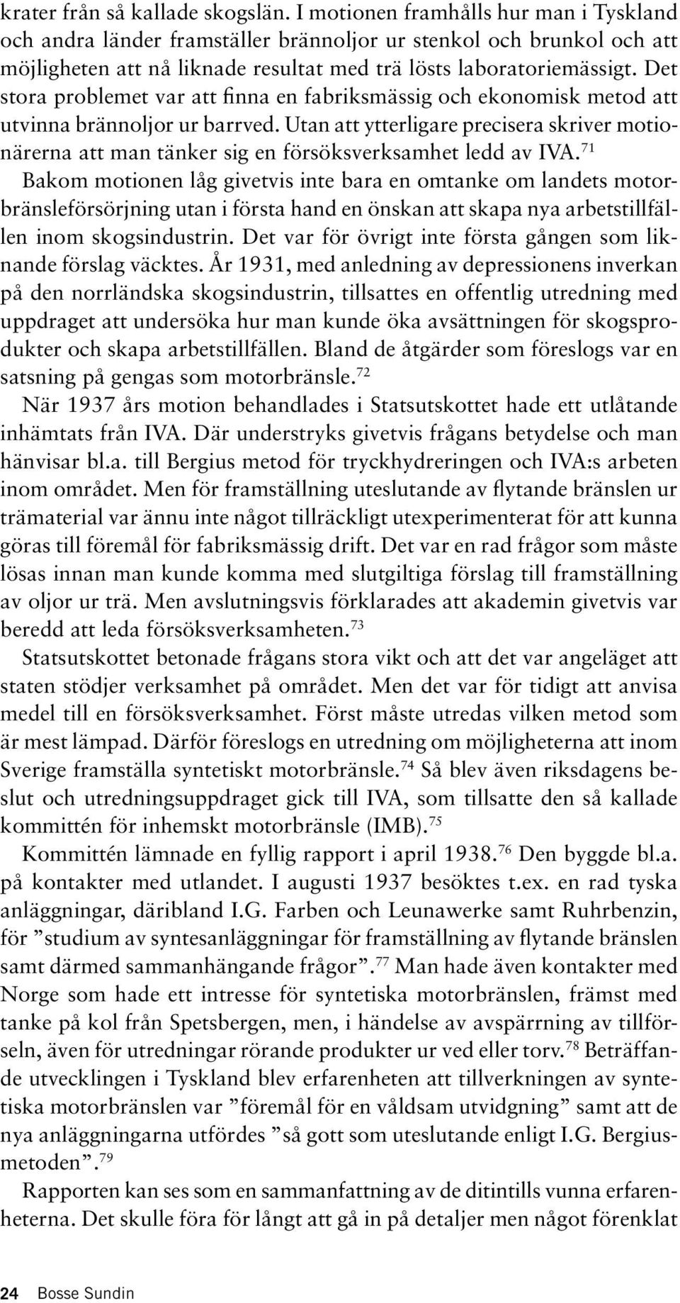 Det stora problemet var att finna en fabriksmässig och ekonomisk metod att utvinna brännoljor ur barrved.