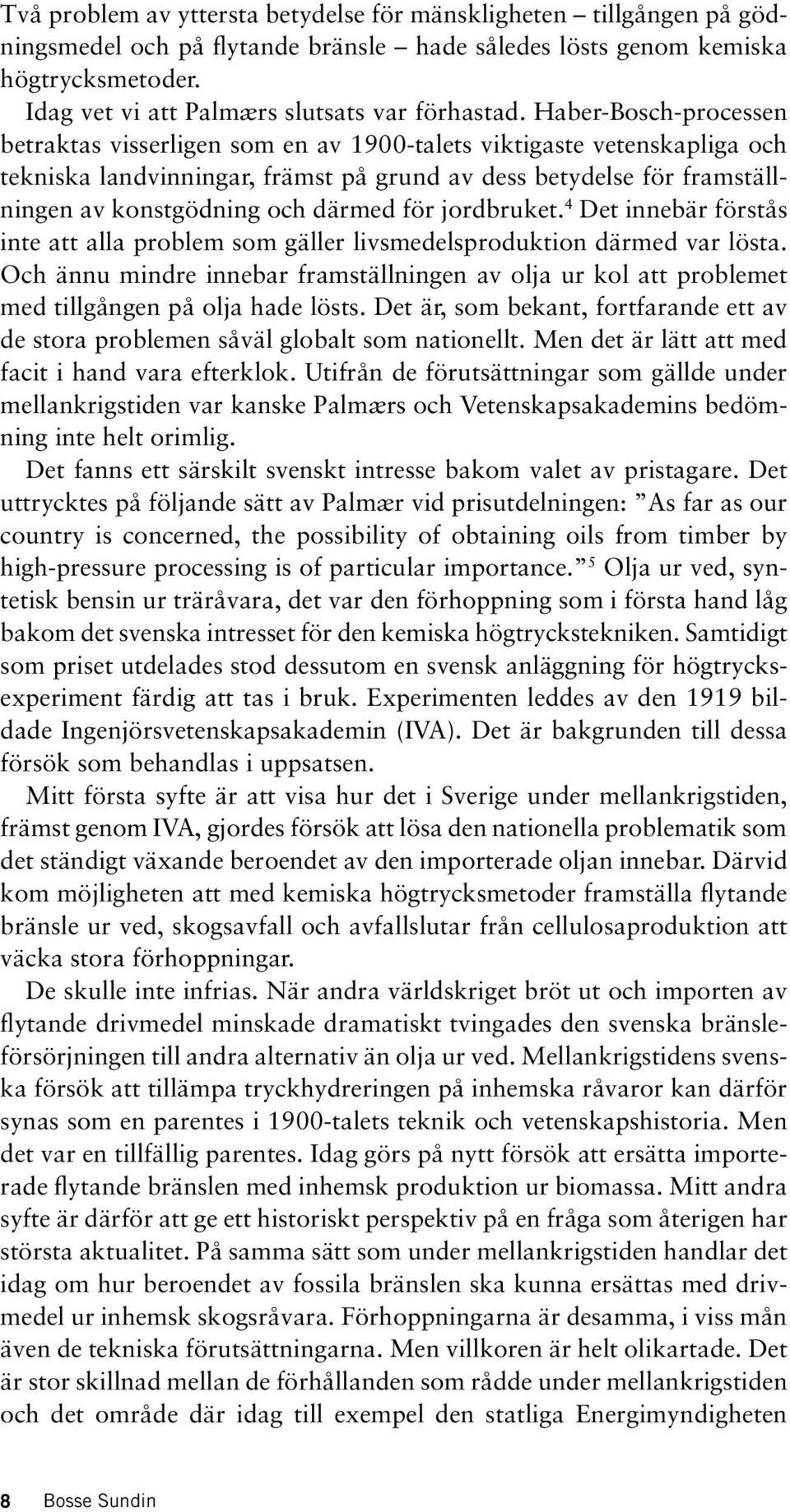 Haber-Bosch-processen betraktas visserligen som en av 1900-talets viktigaste vetenskapliga och tekniska landvinningar, främst på grund av dess betydelse för framställningen av konstgödning och därmed