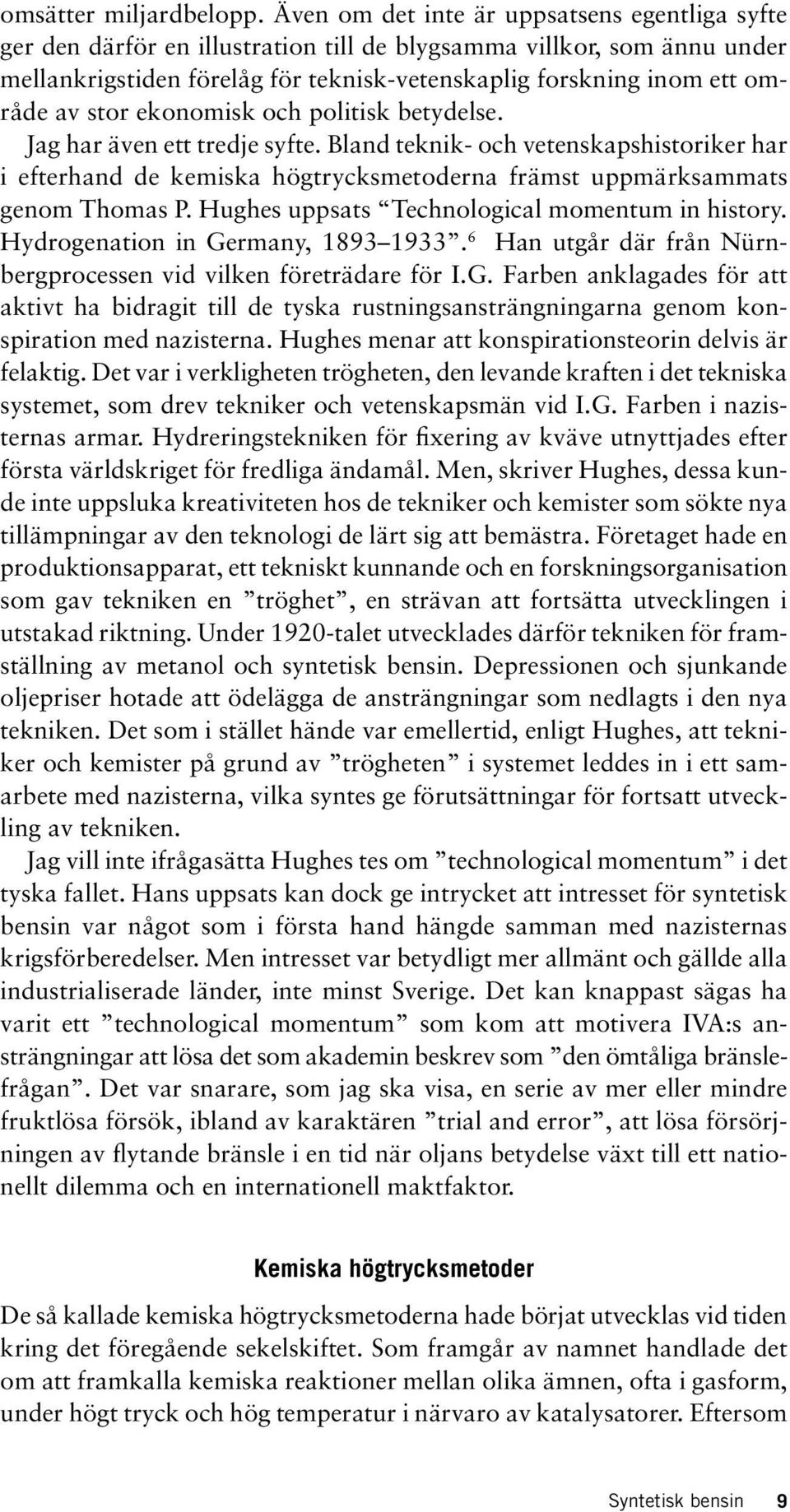 stor ekonomisk och politisk betydelse. Jag har även ett tredje syfte. Bland teknik- och vetenskapshistoriker har i efterhand de kemiska högtrycksmetoderna främst uppmärksammats genom Thomas P.