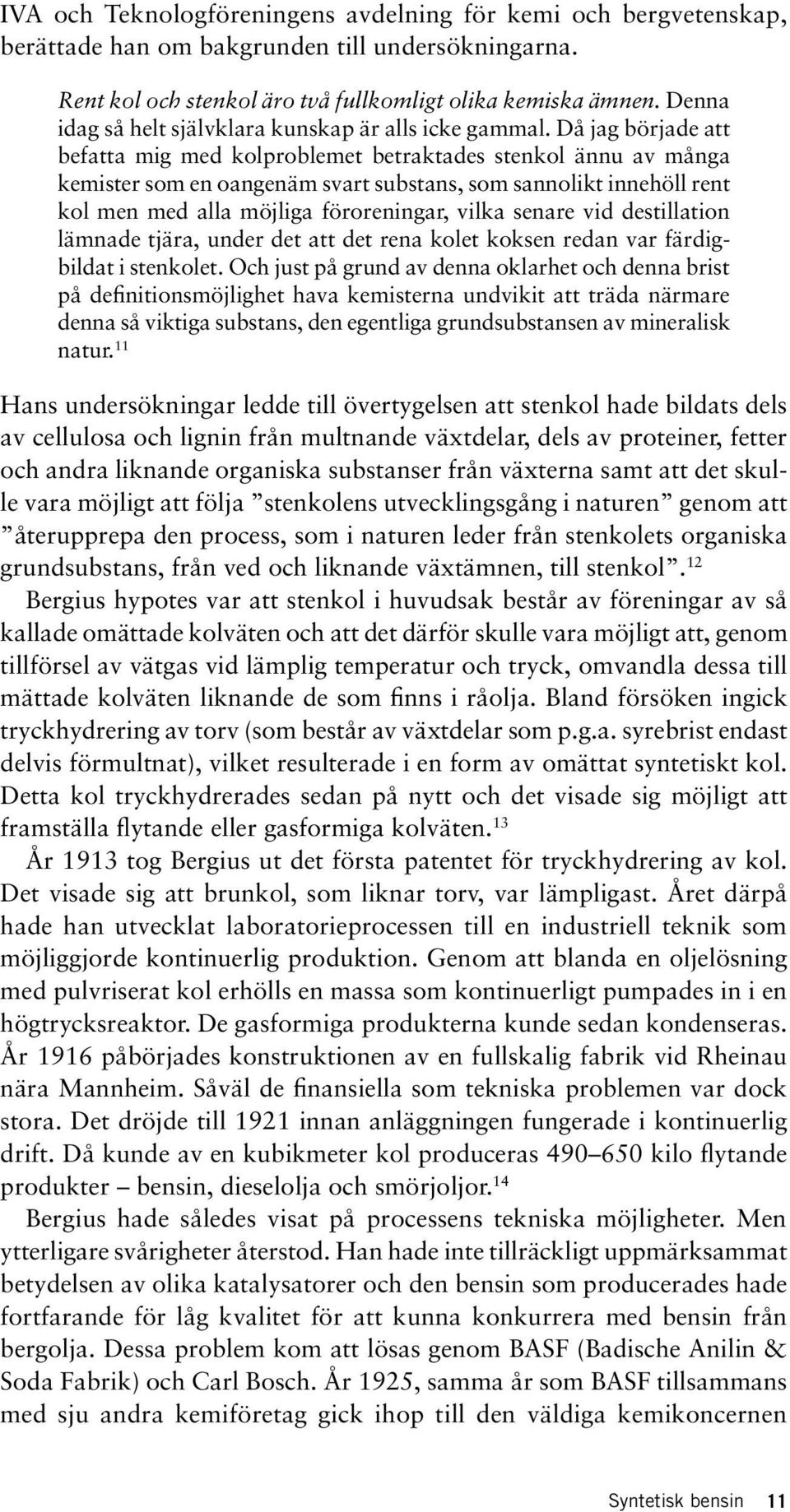 Då jag började att befatta mig med kolproblemet betraktades stenkol ännu av många kemister som en oangenäm svart substans, som sannolikt innehöll rent kol men med alla möjliga föroreningar, vilka