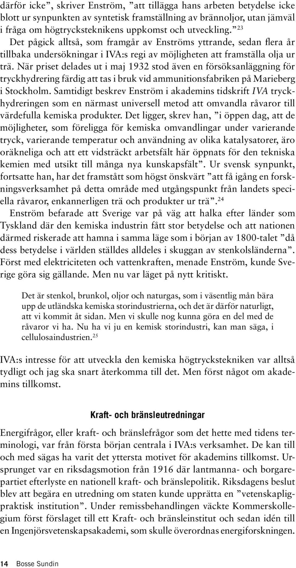 När priset delades ut i maj 1932 stod även en försöksanläggning för tryckhydrering färdig att tas i bruk vid ammunitionsfabriken på Marieberg i Stockholm.