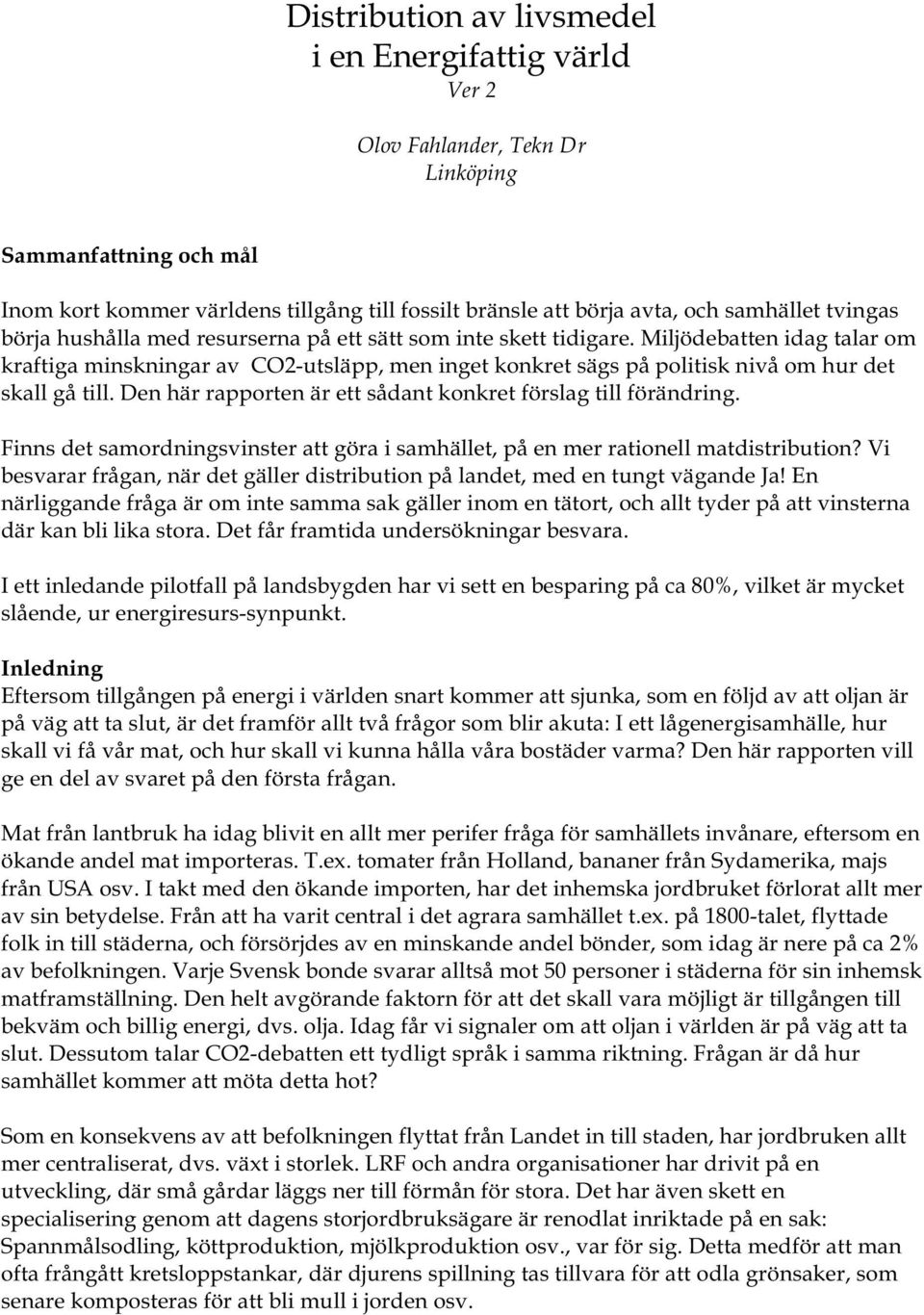 Miljödebatten idag talar om kraftiga minskningar av CO2-utsläpp, men inget konkret sägs på politisk nivå om hur det skall gå till. Den här rapporten är ett sådant konkret förslag till förändring.