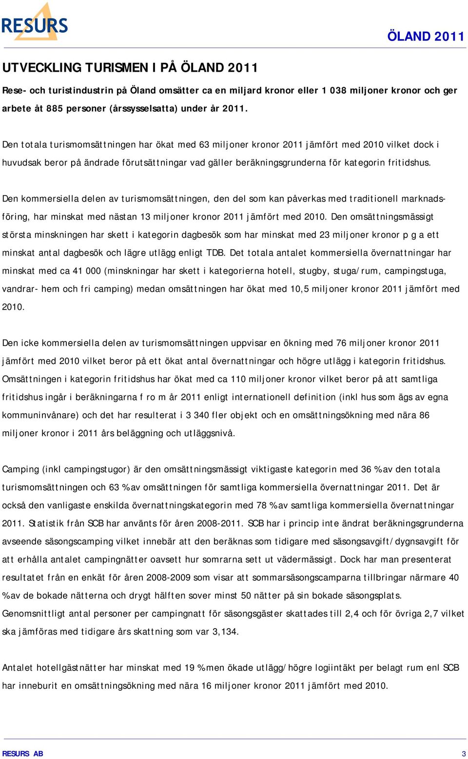 Den kommersiella delen av turismomsättningen, den del som kan påverkas med traditionell marknadsföring, har minskat med nästan 13 miljoner kronor 2011 jämfört med 2010.