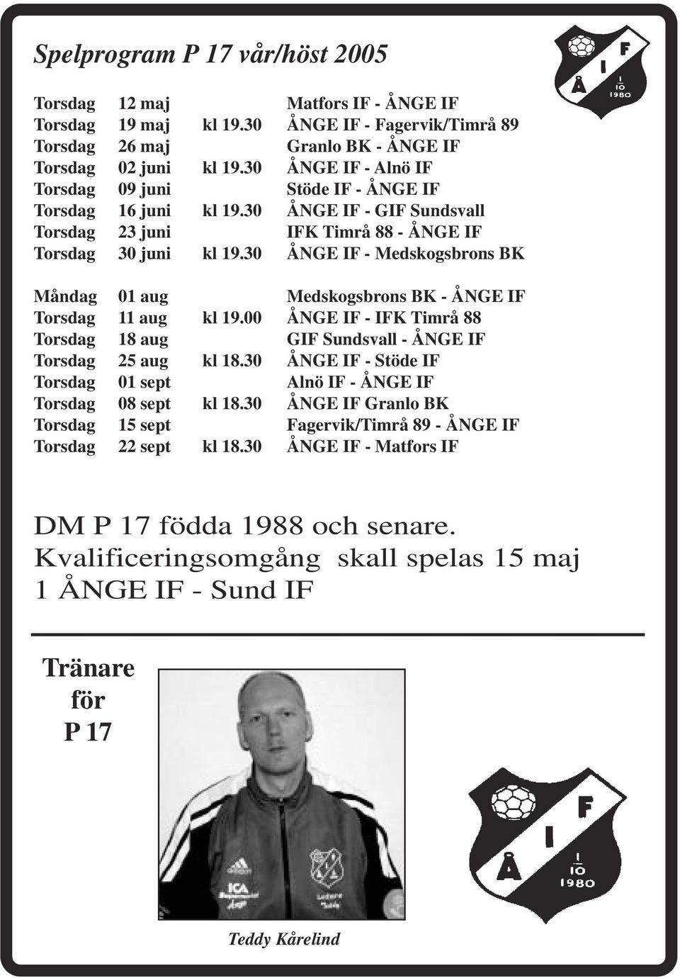 30 ÅNGE IF - Medskogsbrons BK Måndag 01 aug Medskogsbrons BK - ÅNGE IF Torsdag 11 aug kl 19.00 ÅNGE IF - IFK Timrå 88 Torsdag 18 aug GIF Sundsvall - ÅNGE IF Torsdag 25 aug kl 18.