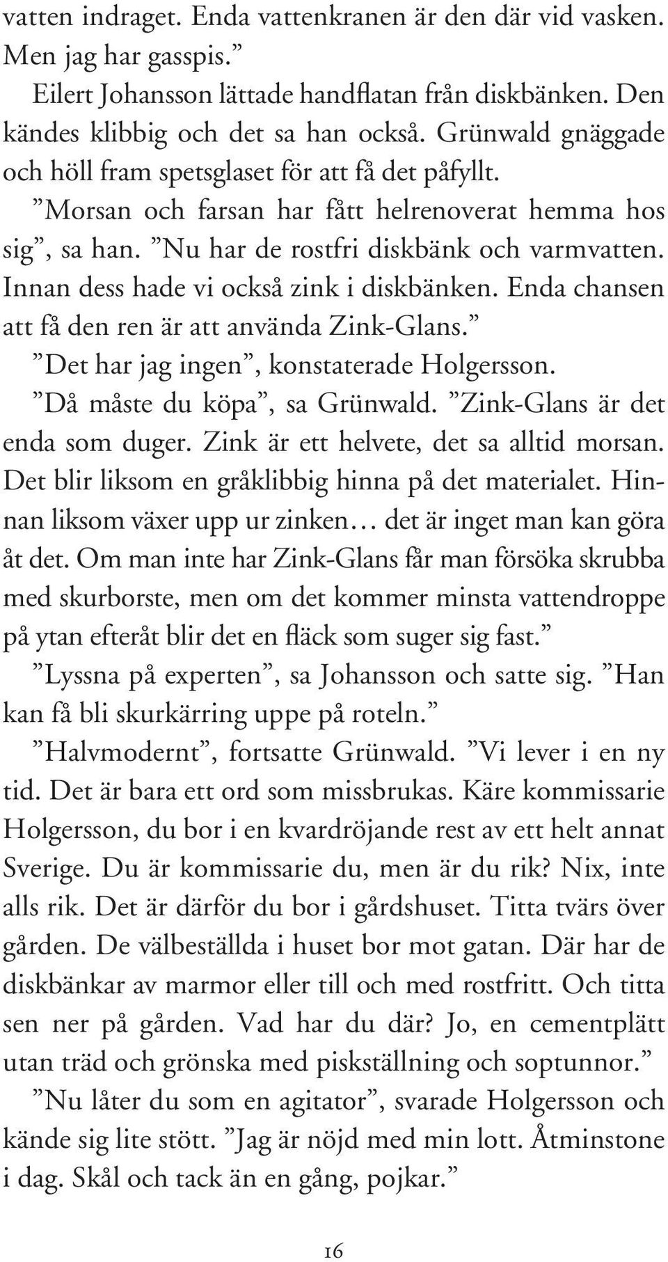 Innan dess hade vi också zink i diskbänken. Enda chansen att få den ren är att använda Zink-Glans. Det har jag ingen, konstaterade Holgersson. Då måste du köpa, sa Grünwald.