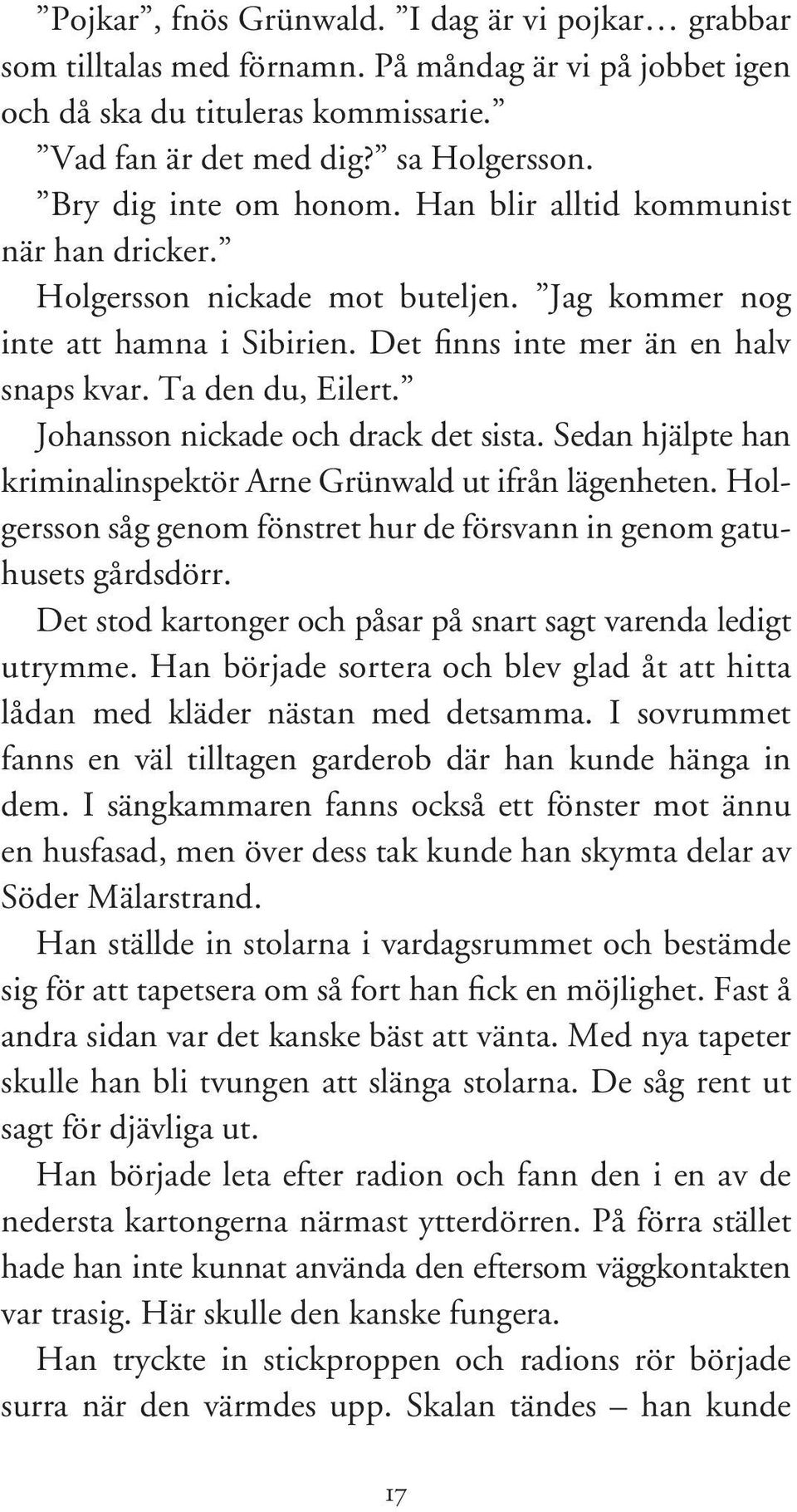 Ta den du, Eilert. Johansson nickade och drack det sista. Sedan hjälpte han kriminalinspektör Arne Grünwald ut ifrån lägenheten.