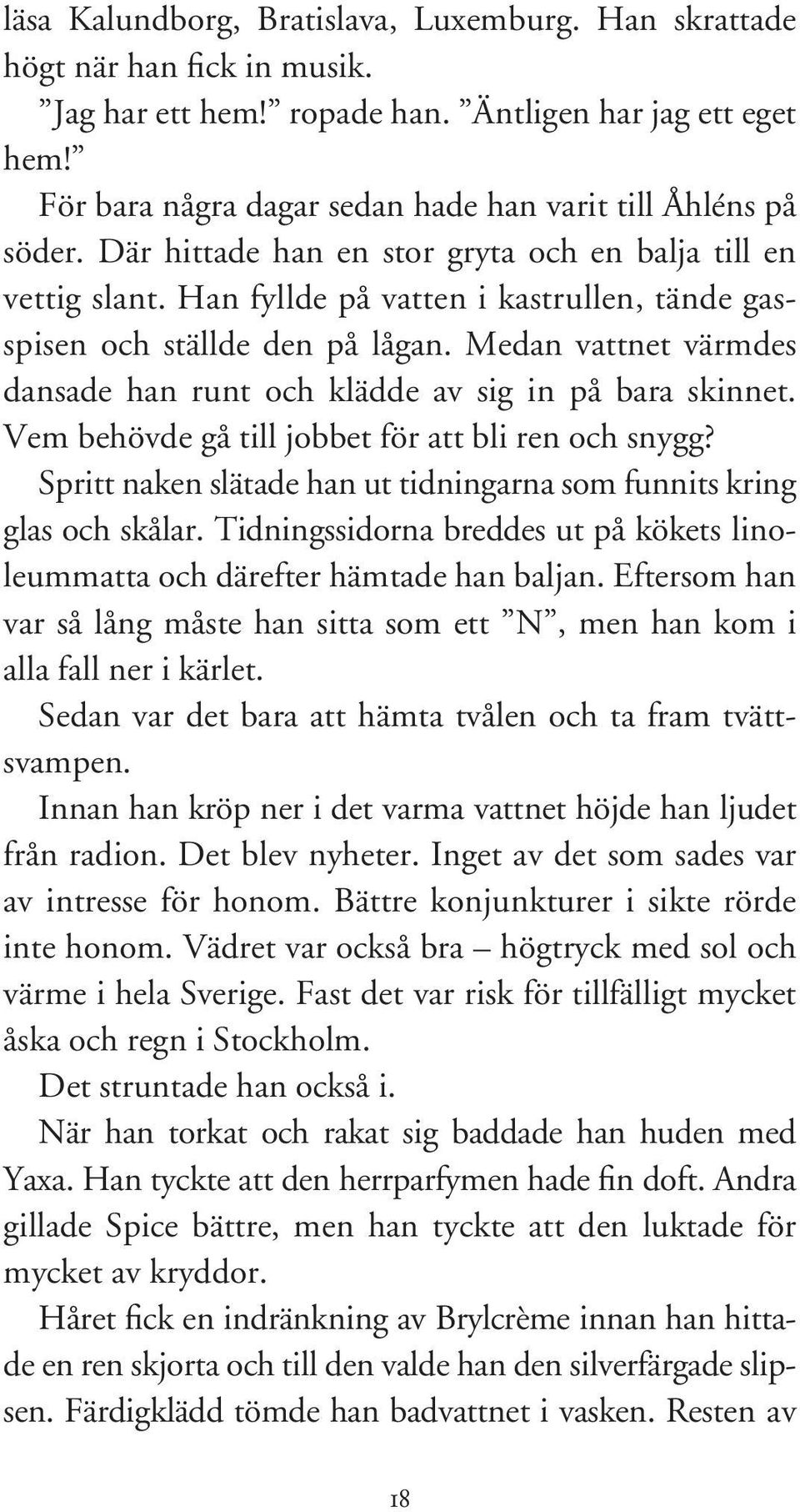 Han fyllde på vatten i kastrullen, tände gasspisen och ställde den på lågan. Medan vattnet värmdes dansade han runt och klädde av sig in på bara skinnet.