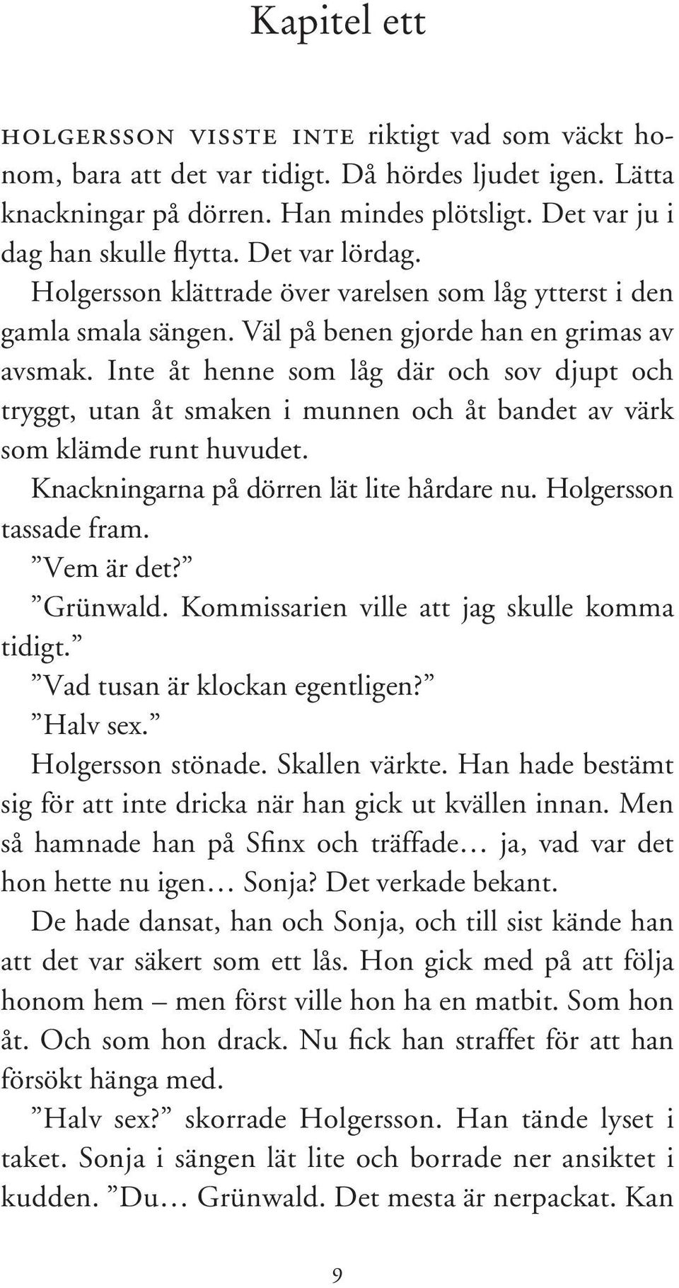 Inte åt henne som låg där och sov djupt och tryggt, utan åt smaken i munnen och åt bandet av värk som klämde runt huvudet. Knackningarna på dörren lät lite hårdare nu. Holgersson tassade fram.