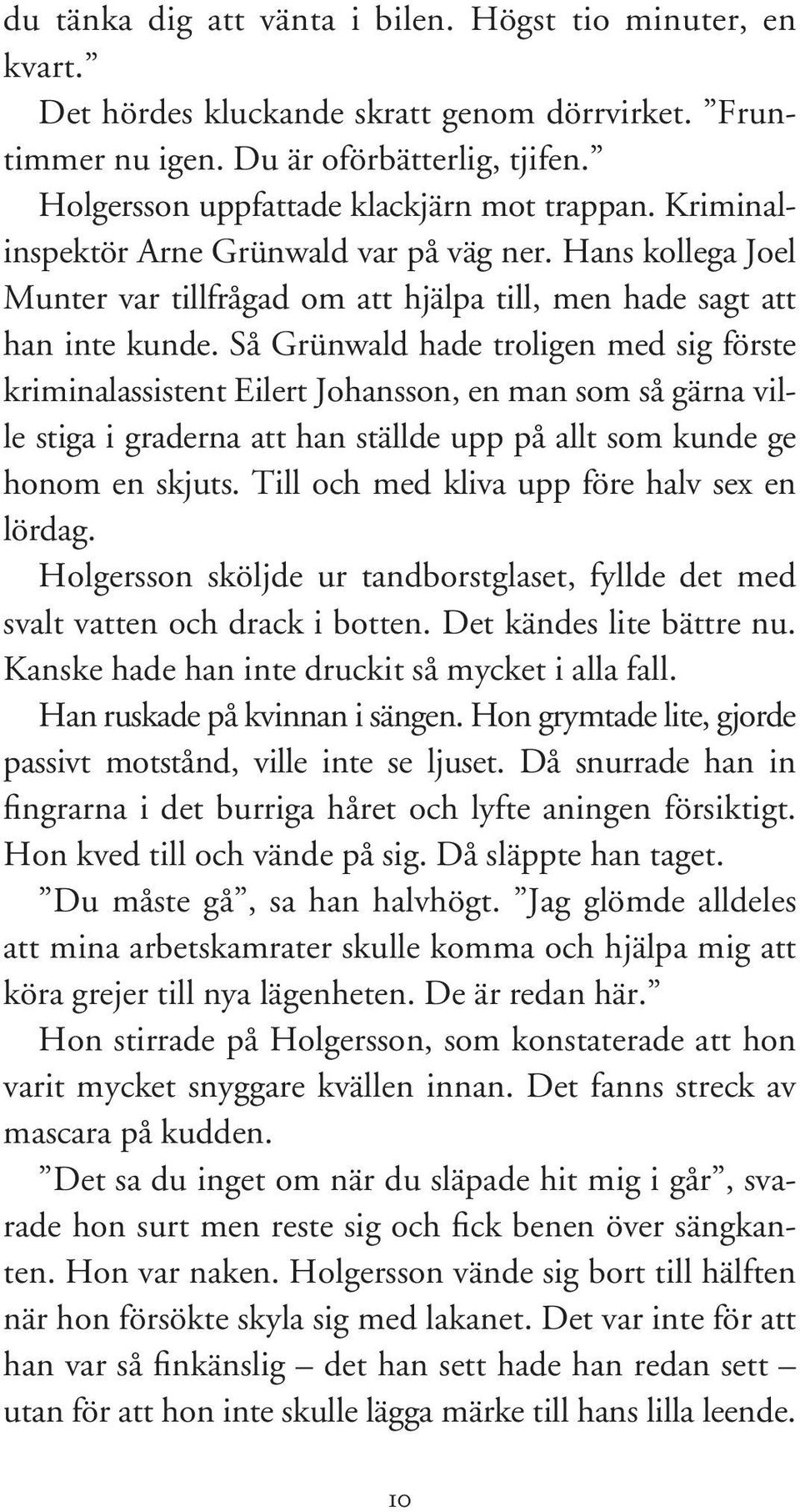 Så Grünwald hade troligen med sig förste kriminalassistent Eilert Johansson, en man som så gärna ville stiga i graderna att han ställde upp på allt som kunde ge honom en skjuts.