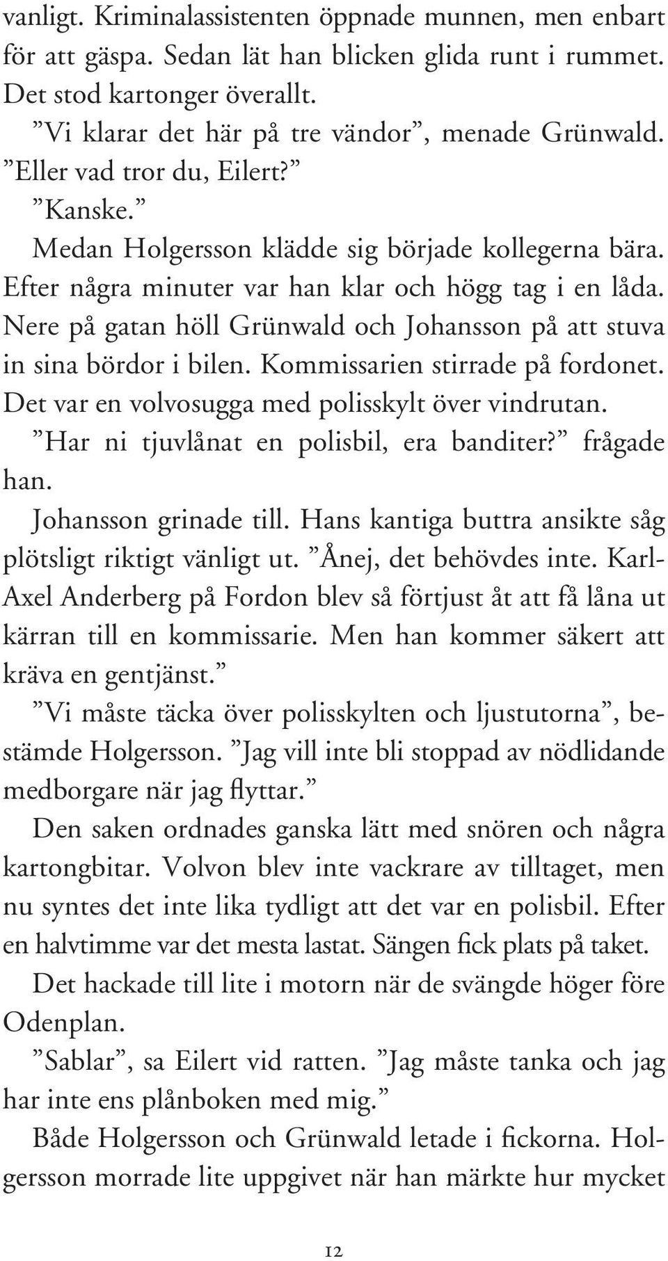 Nere på gatan höll Grünwald och Johansson på att stuva in sina bördor i bilen. Kommissarien stirrade på fordonet. Det var en volvosugga med polisskylt över vindrutan.