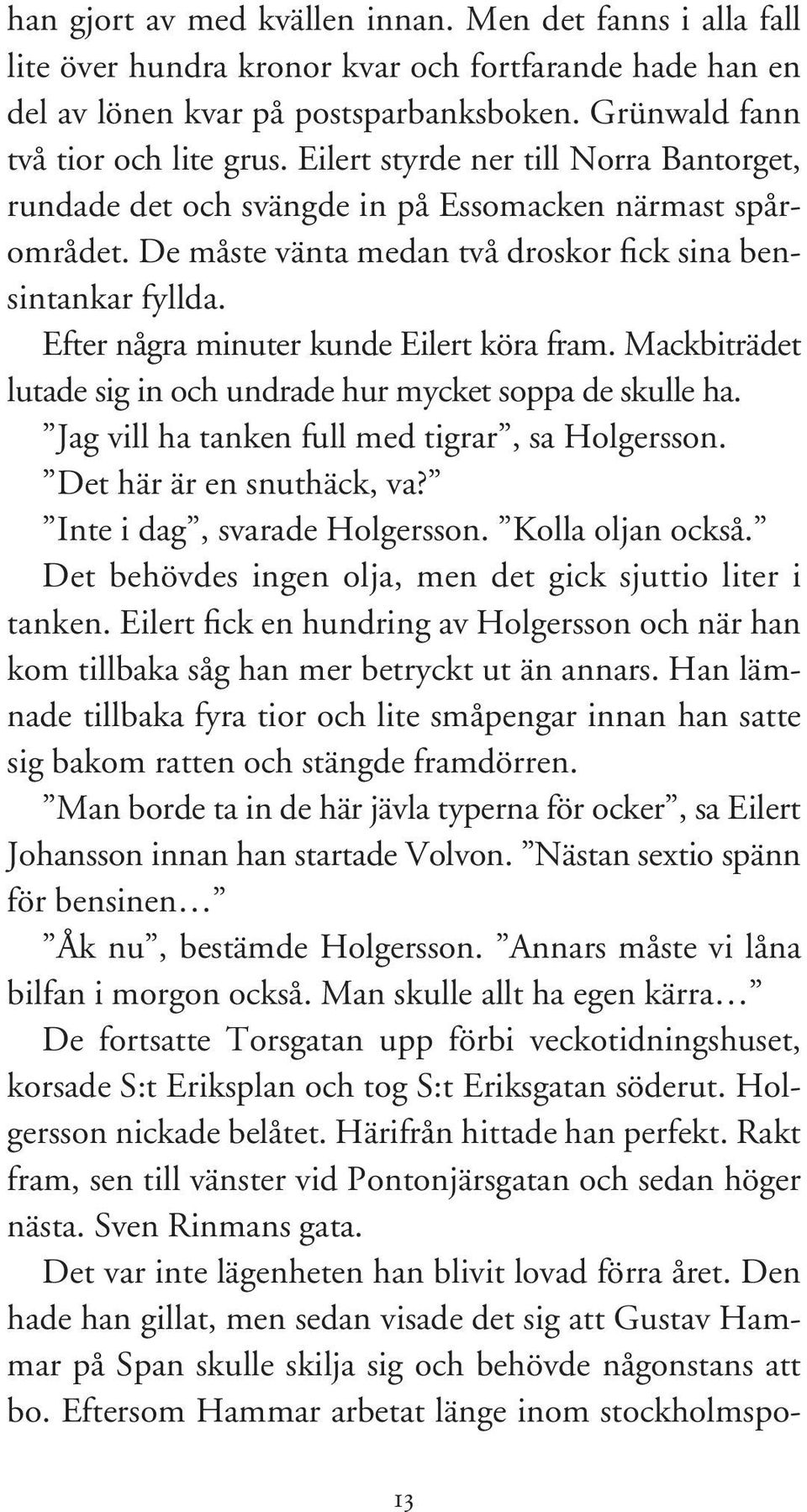 Efter några minuter kunde Eilert köra fram. Mackbiträdet lutade sig in och undrade hur mycket soppa de skulle ha. Jag vill ha tanken full med tigrar, sa Holgersson. Det här är en snuthäck, va?