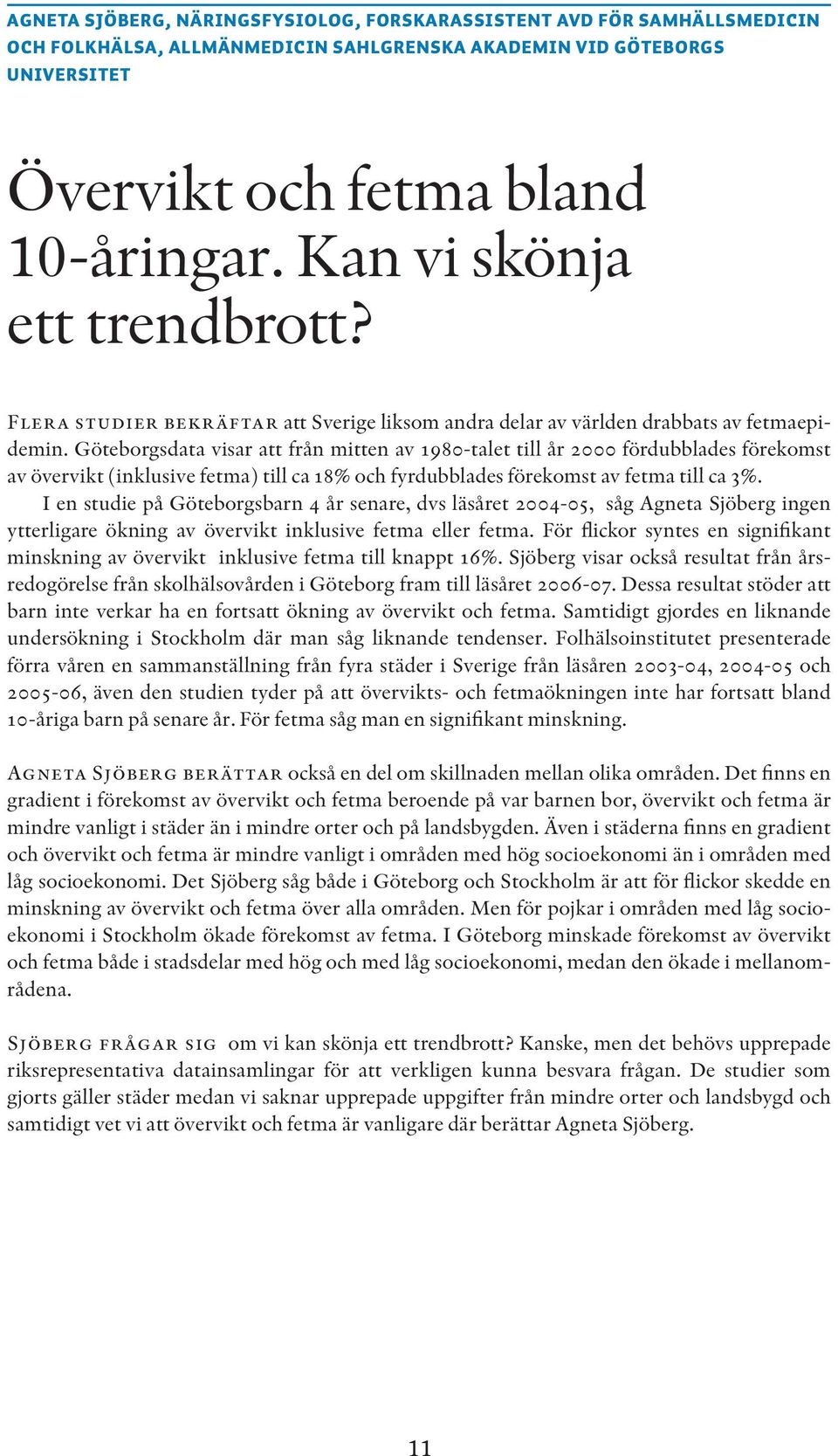 Göteborgsdata visar att från mitten av 1980-talet till år 2000 fördubblades förekomst av övervikt (inklusive fetma) till ca 18% och fyrdubblades förekomst av fetma till ca 3%.