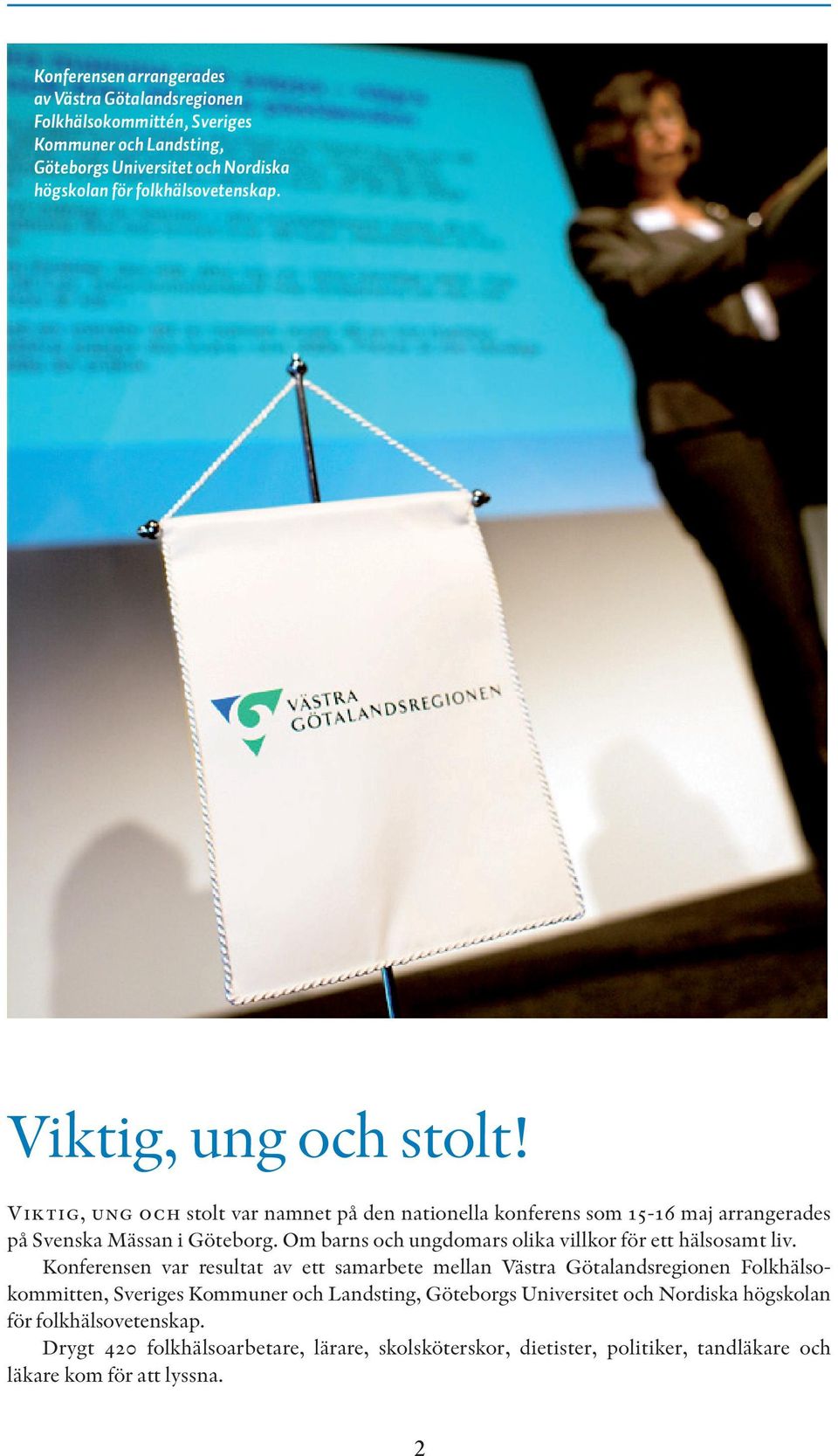 Viktig, ung och stolt var namnet på den nationella konferens som 15-16 maj arrangerades på Svenska Mässan i Göteborg. Om barns och ungdomars olika villkor för ett hälsosamt liv.