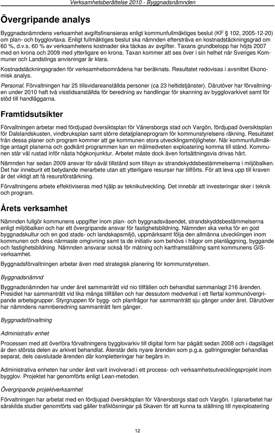 Taxans grundbelopp har höjts 2007 med en krona och 2009 med ytterligare en krona. Taxan kommer att ses över i sin helhet när Sveriges Kommuner och Landstings anvisningar är klara.