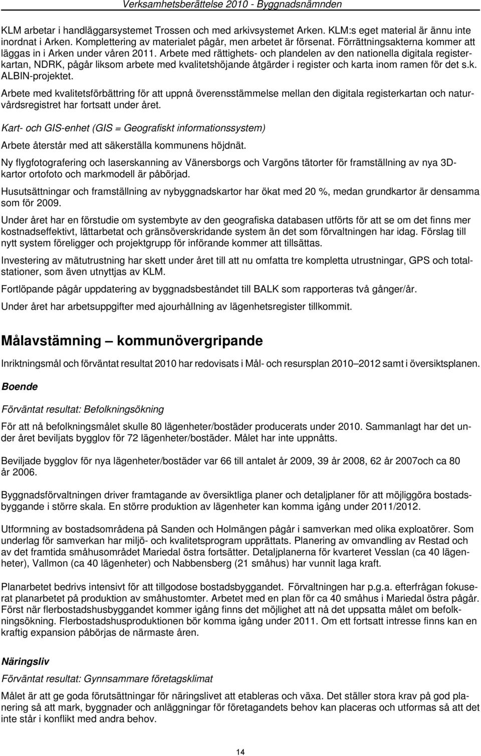 Arbete med rättighets- och plandelen av den nationella digitala registerkartan, NDRK, pågår liksom arbete med kvalitetshöjande åtgärder i register och karta inom ramen för det s.k. ALBIN-projektet.