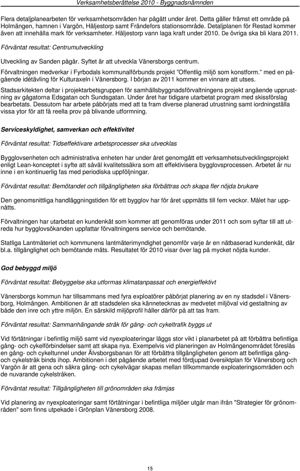 Häljestorp vann laga kraft under 2010. De övriga ska bli klara 2011. Förväntat resultat: Centrumutveckling Utveckling av Sanden pågår. Syftet är att utveckla Vänersborgs centrum.