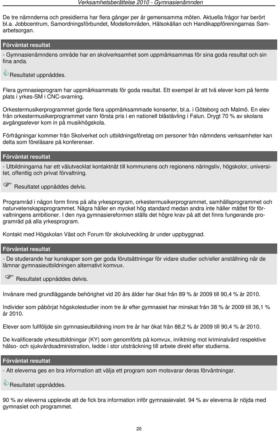 Flera gymnasieprogram har uppmärksammats för goda resultat. Ett exempel är att två elever kom på femte plats i yrkes-sm i CNC-svarning.