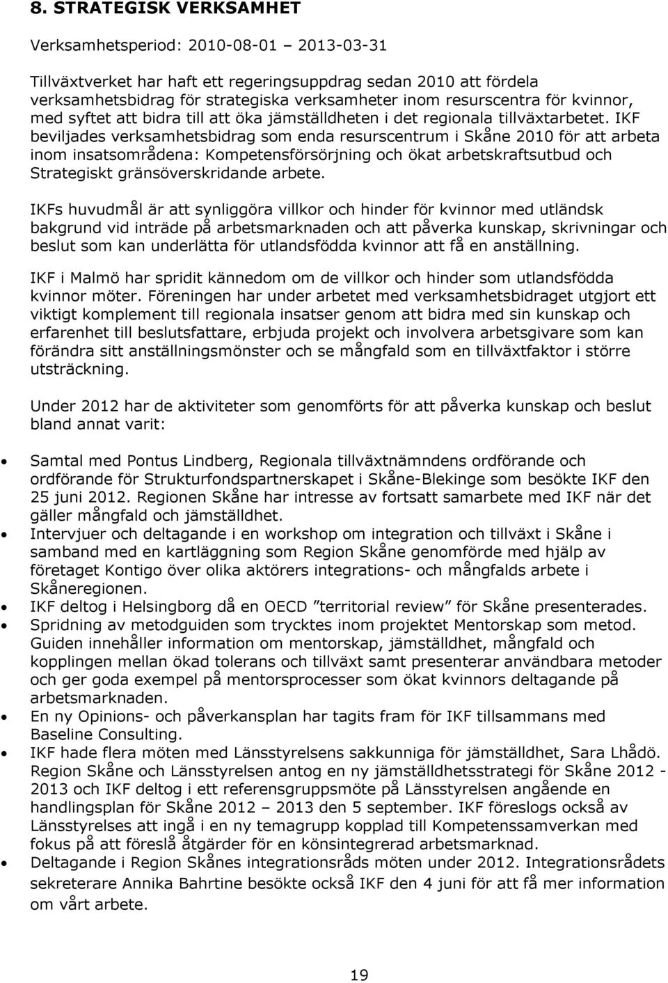 IKF beviljades verksamhetsbidrag som enda resurscentrum i Skåne 2010 för att arbeta inom insatsområdena: Kompetensförsörjning och ökat arbetskraftsutbud och Strategiskt gränsöverskridande arbete.