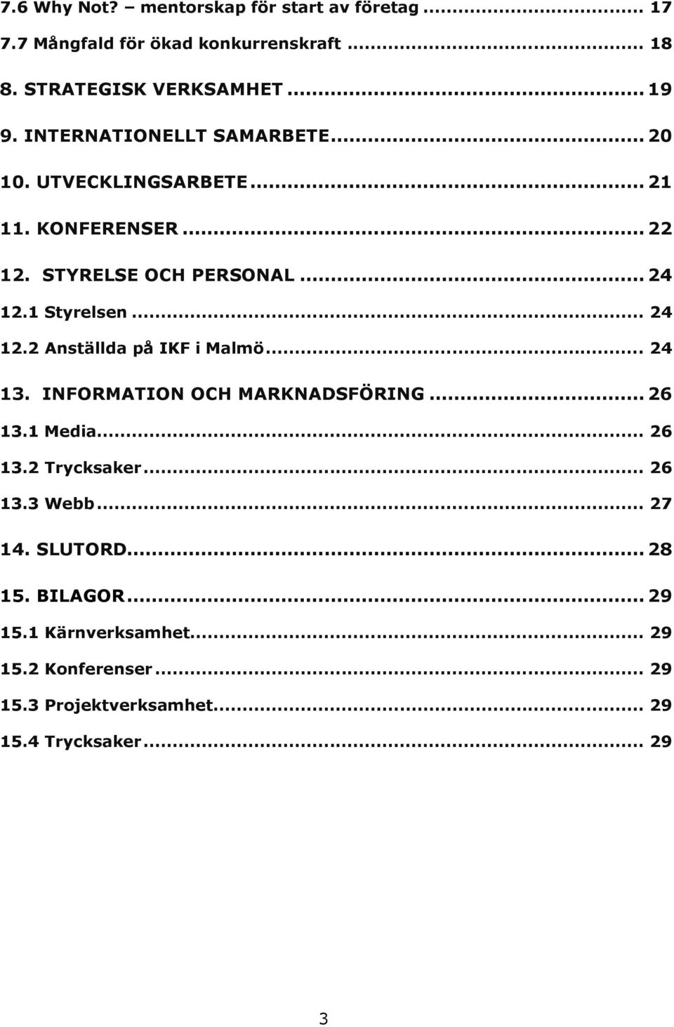 .. 24 12.2 Anställda på IKF i Malmö... 24 13. INFORMATION OCH MARKNADSFÖRING... 26 13.1 Media... 26 13.2 Trycksaker... 26 13.3 Webb.