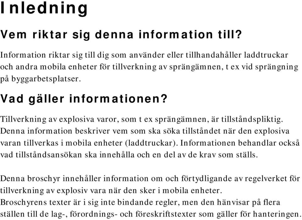 Vad gäller informationen? Tillverkning av explosiva varor, som t ex sprängämnen, är tillståndspliktig.