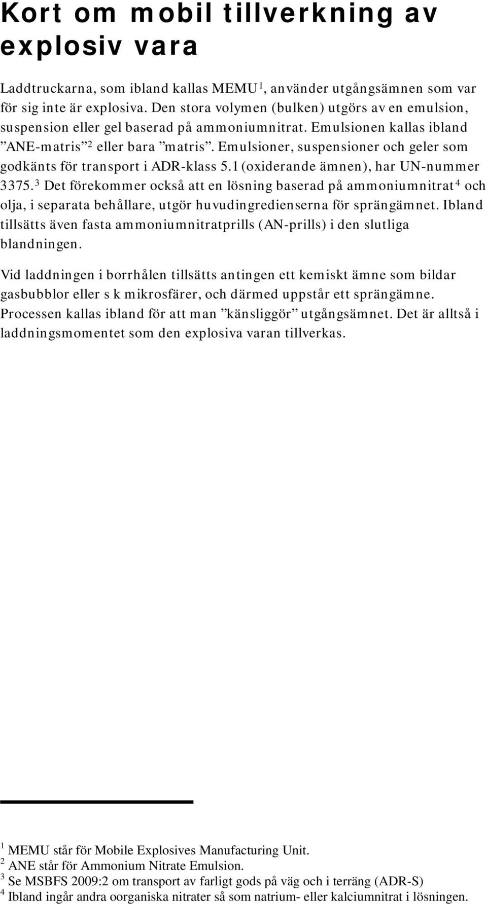 Emulsioner, suspensioner och geler som godkänts för transport i ADR-klass 5.1 (oxiderande ämnen), har UN-nummer 3375.